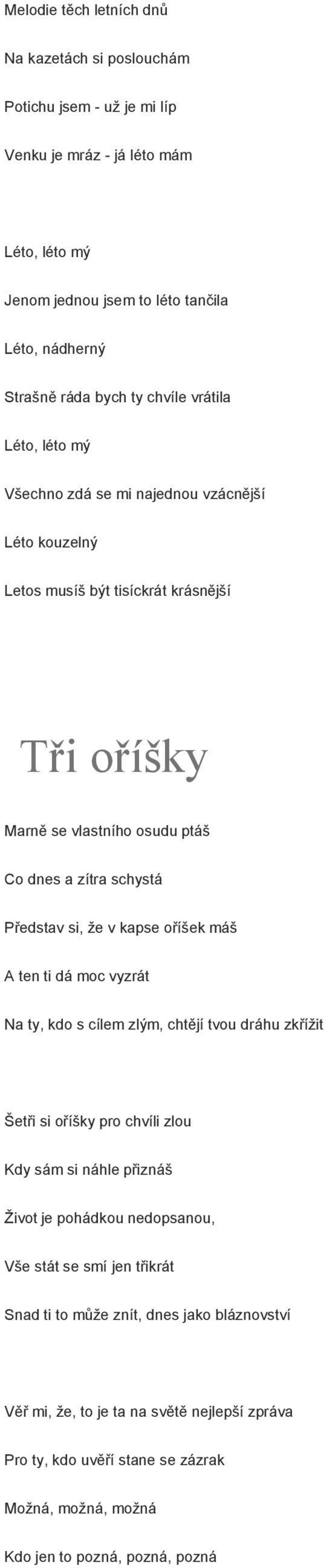 si, že v kapse oříšek máš A ten ti dá moc vyzrát Na ty, kdo s cílem zlým, chtějí tvou dráhu zkřížit Šetři si oříšky pro chvíli zlou Kdy sám si náhle přiznáš Život je pohádkou nedopsanou, Vše