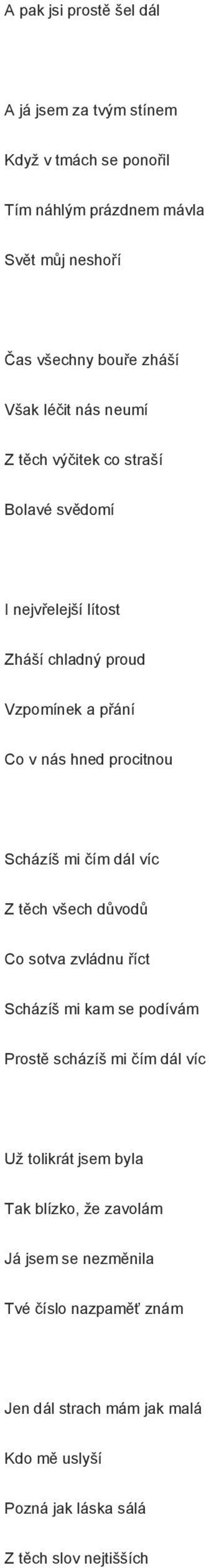 Scházíš mi čím dál víc Z těch všech důvodů Co sotva zvládnu říct Scházíš mi kam se podívám Prostě scházíš mi čím dál víc Už tolikrát jsem byla