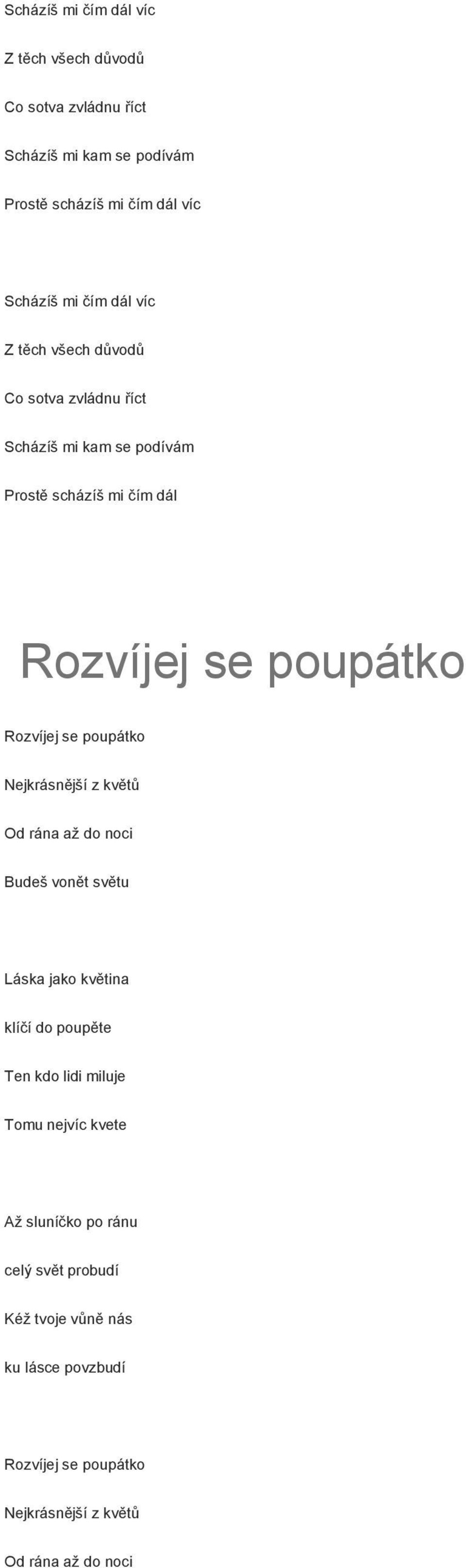 poupátko Nejkrásnější z květů Od rána až do noci Budeš vonět světu Láska jako květina klíčí do poupěte Ten kdo lidi miluje Tomu nejvíc