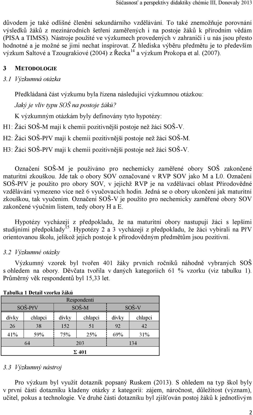 Z hlediska výběru předmětu je to především výzkum Saltové a Tzougrakiové (2004) z Řecka 14 a výzkum Prokopa et al. (2007). 3 METODOLOGIE 3.