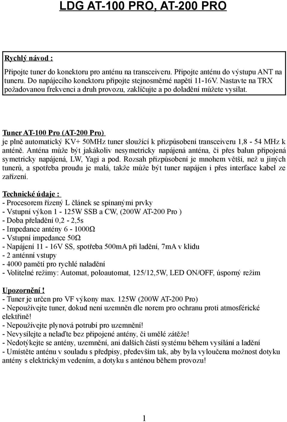 Tuner AT-100 Pro (AT-200 Pro) je plně automatický KV+ 50MHz tuner sloužící k přizpůsobení transceiveru 1,8-54 MHz k anténě.