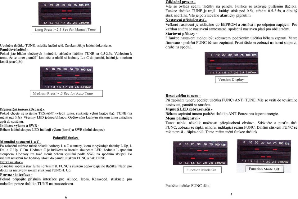 Funkce se aktivuje puštěním tlačítka. Funkce tlačítka TUNE je trojí : krátký stisk pod 0.5s, střední 0.5-2.5s, a dlouhý stisk nad 2.5s. Vše je potvrzováno akusticky pípnutím.