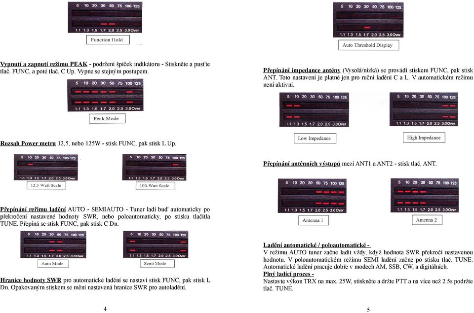 Rozsah Power metru 12,5, nebo 125W - stisk FUNC, pak stisk L Up. Přepínání anténních výstupů mezi ANT1