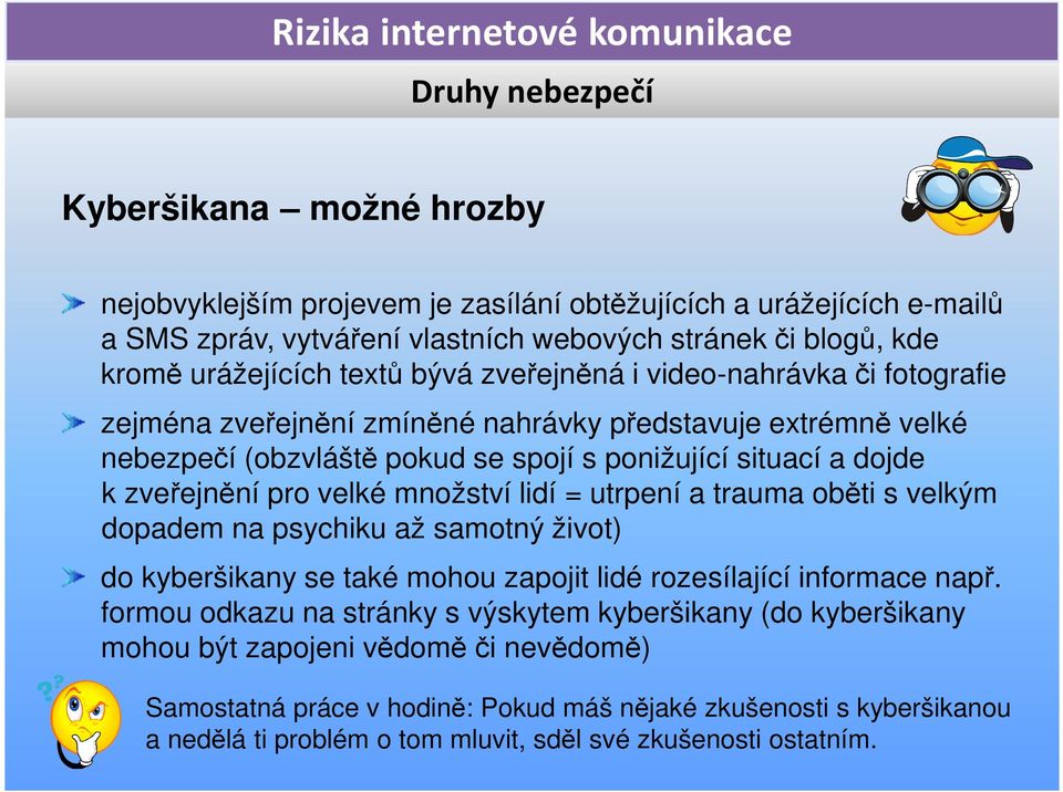 množství lidí = utrpení a trauma oběti s velkým dopadem na psychiku až samotný život) do kyberšikany se také mohou zapojit lidé rozesílající informace např.