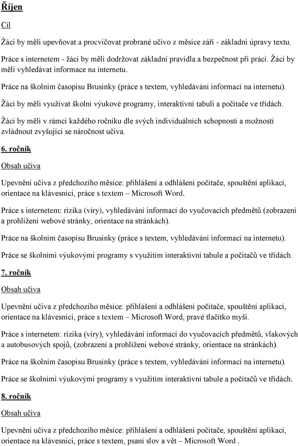 ročník Upevnění učiva z předchozího měsíce: přihlášení a odhlášení počítače, spouštění aplikací, orientace na klávesnici, práce s textem Microsoft Word.