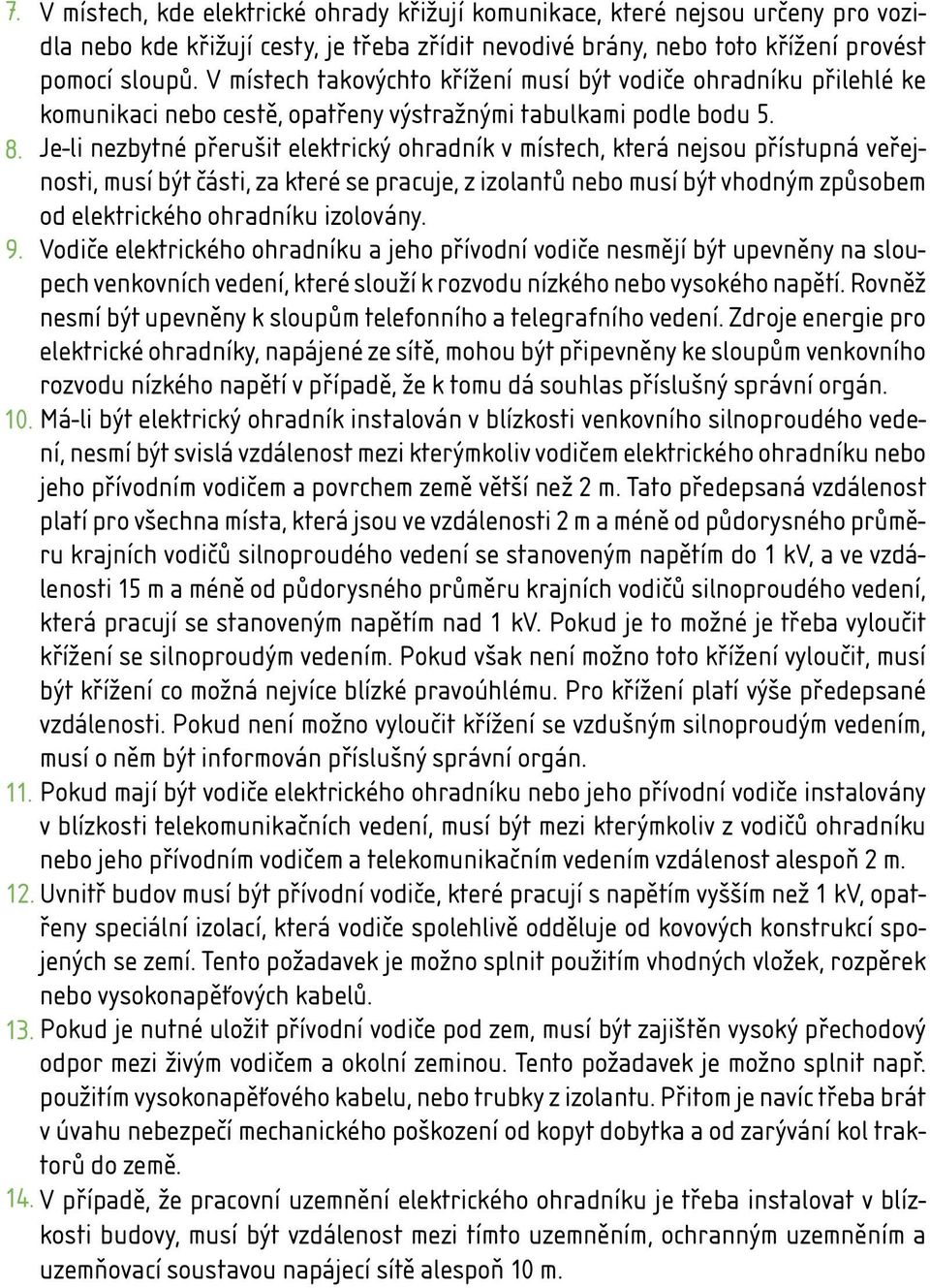 Je-li nezbytné přerušit elektrický ohradník v místech, která nejsou přístupná veřejnosti, musí být části, za které se pracuje, z izolantů nebo musí být vhodným způsobem od elektrického ohradníku