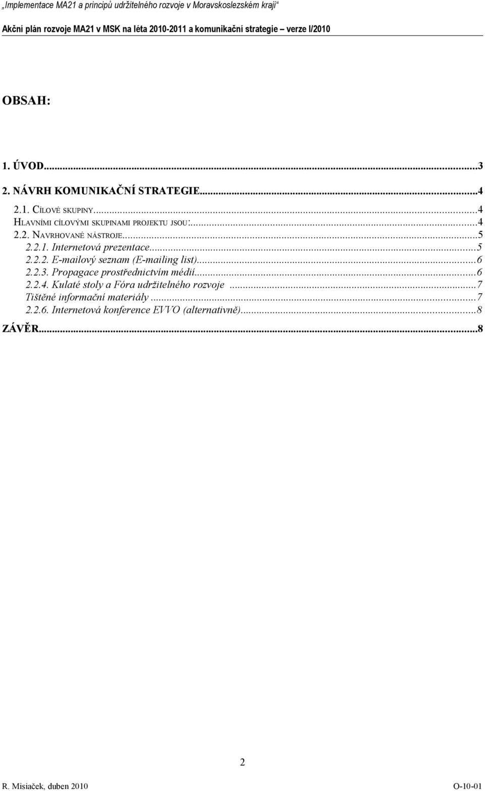 Internetová prezentace...5 2.2.2. E-mailový seznam (E-mailing list)...6 2.2.3.