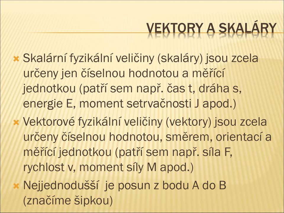 ) Vektorové fyzikální veličiny (vektory) jsou zcela určeny číselnou hodnotou, směrem, orientací a