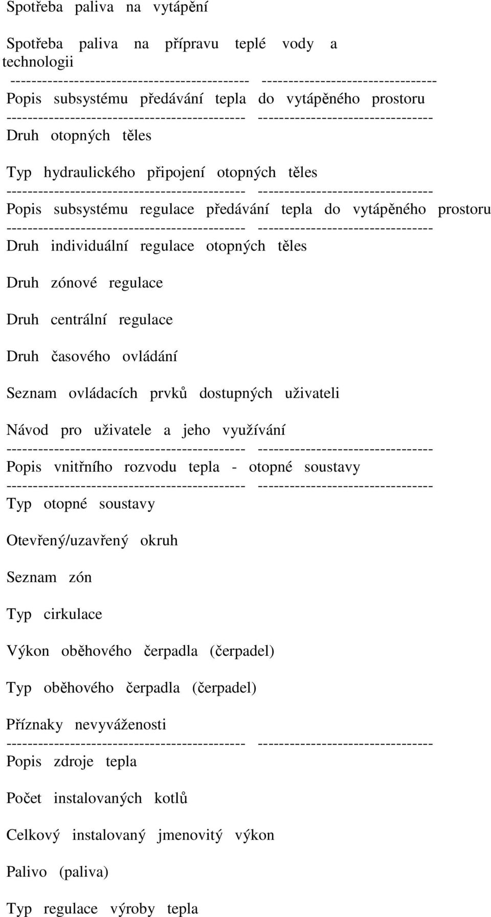 ovládacích prvků dostupných uživateli Návod pro uživatele a jeho využívání Popis vnitřního rozvodu tepla - otopné soustavy Typ otopné soustavy Otevřený/uzavřený okruh Seznam zón Typ cirkulace Výkon