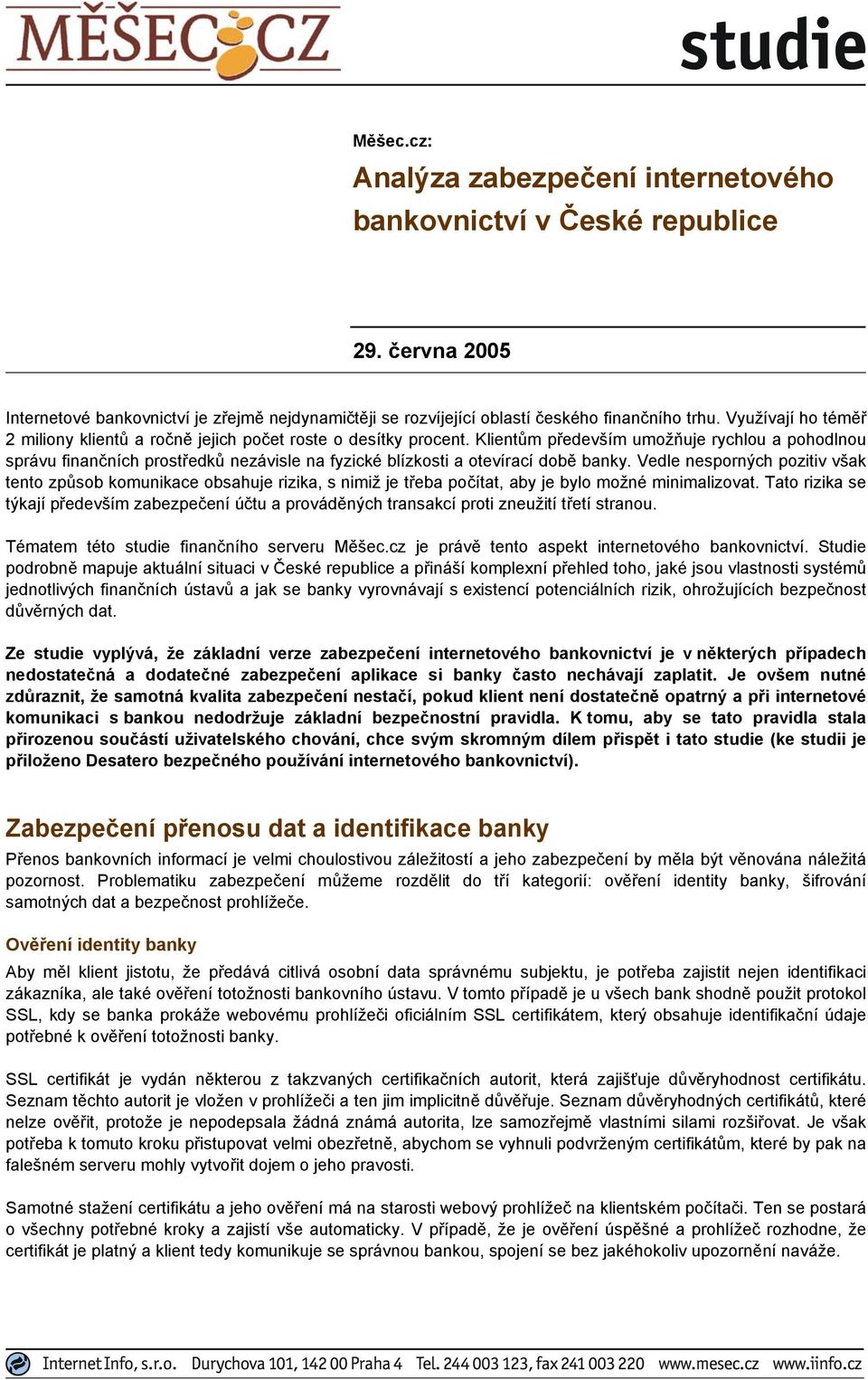 Klientům především umožňuje rychlou a pohodlnou správu finančních prostředků nezávisle na fyzické blízkosti a otevírací době banky.