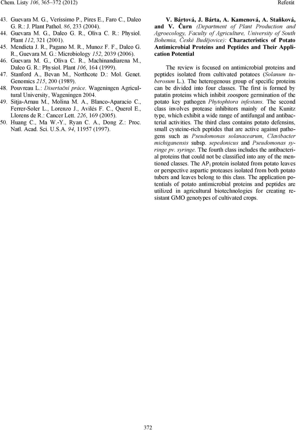 , Northcote D.: Mol. Genet. Genomics 215, 200 (1989). 48. Pouvreau L.: Disertační práce. Wageningen Agricultural University, Wageningen 2004. 49. Sitja-Arnau M., Molina M. A., Blanco-Aparacio C.