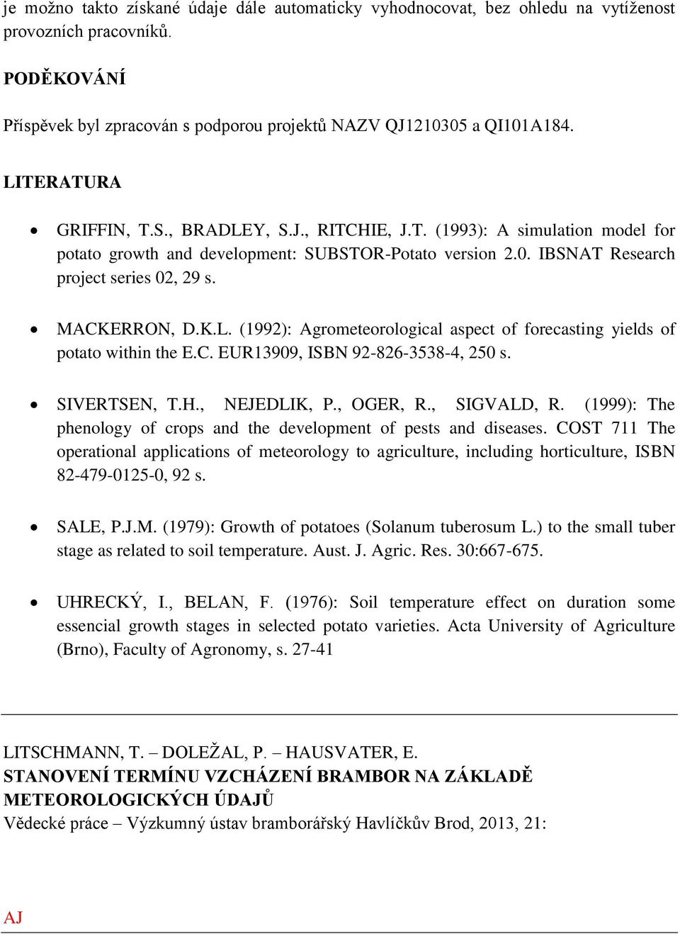 K.L. (1992): Agrometeorological aspect of forecasting yields of potato within the E.C. EUR13909, ISBN 92-826-3538-4, 250 s. SIVERTSEN, T.H., NEJEDLIK, P., OGER, R., SIGVALD, R.