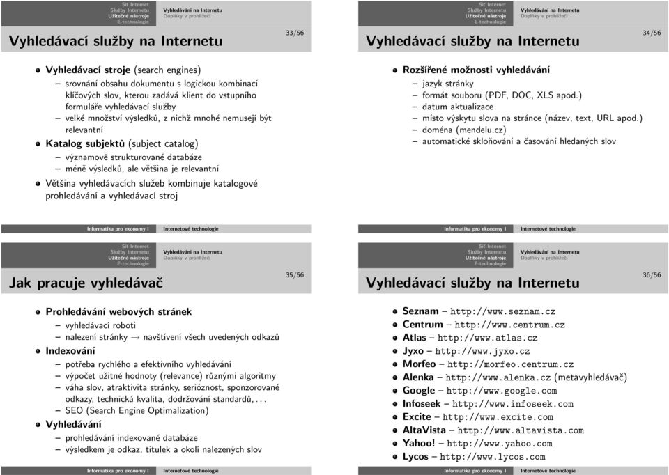 vyhledávacích služeb kombinuje katalogové prohledáváníavyhledávacístroj Rozšířenémožnostivyhledávání jazykstránky formátsouboru(pdf,doc,xlsapod.