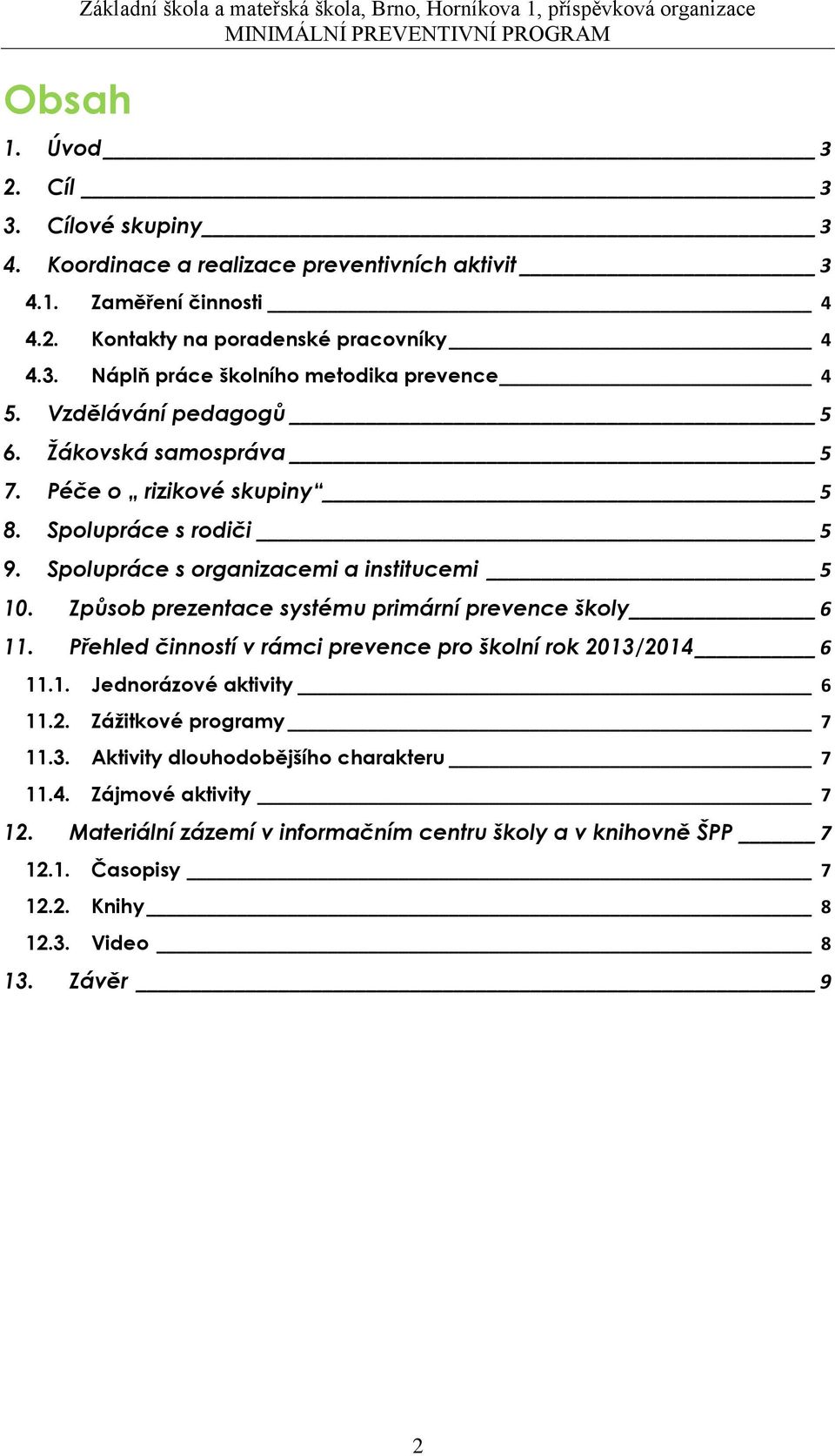 Způsob prezentace systému primární prevence školy 6 11. Přehled činností v rámci prevence pro školní rok 2013/2014 6 11.1. Jednorázové aktivity 6 11.2. Zážitkové programy 7 11.3. Aktivity dlouhodobějšího charakteru 7 11.