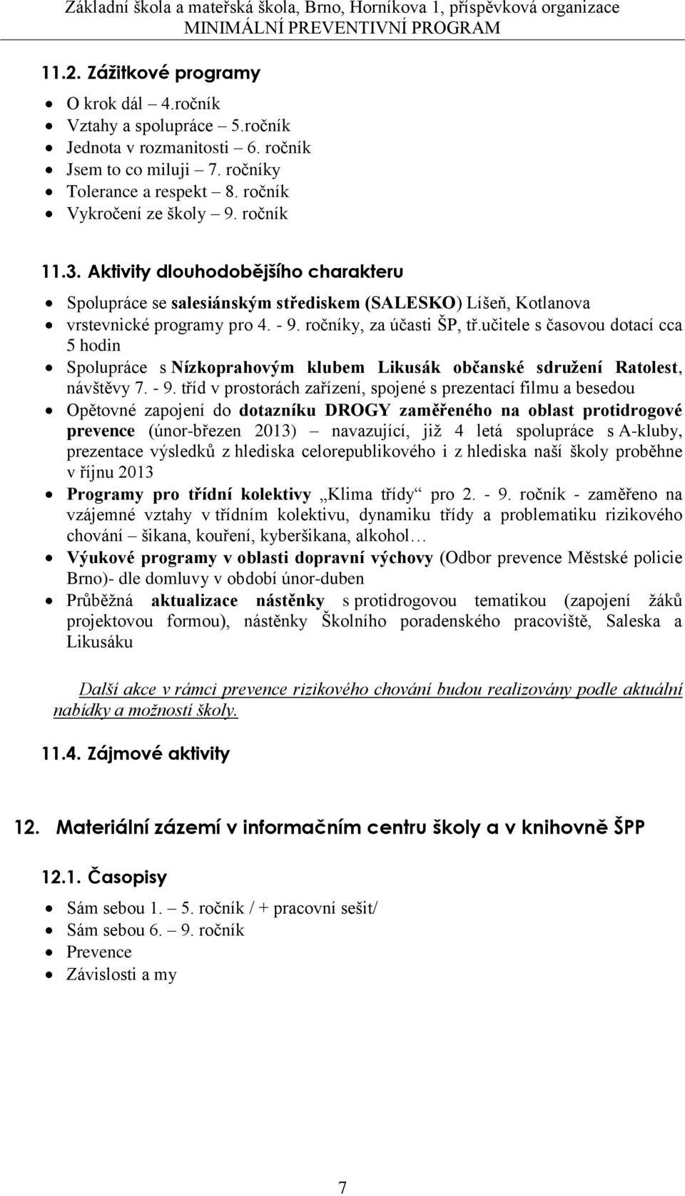 učitele s časovou dotací cca 5 hodin Spolupráce s Nízkoprahovým klubem Likusák občanské sdružení Ratolest, návštěvy 7. - 9.