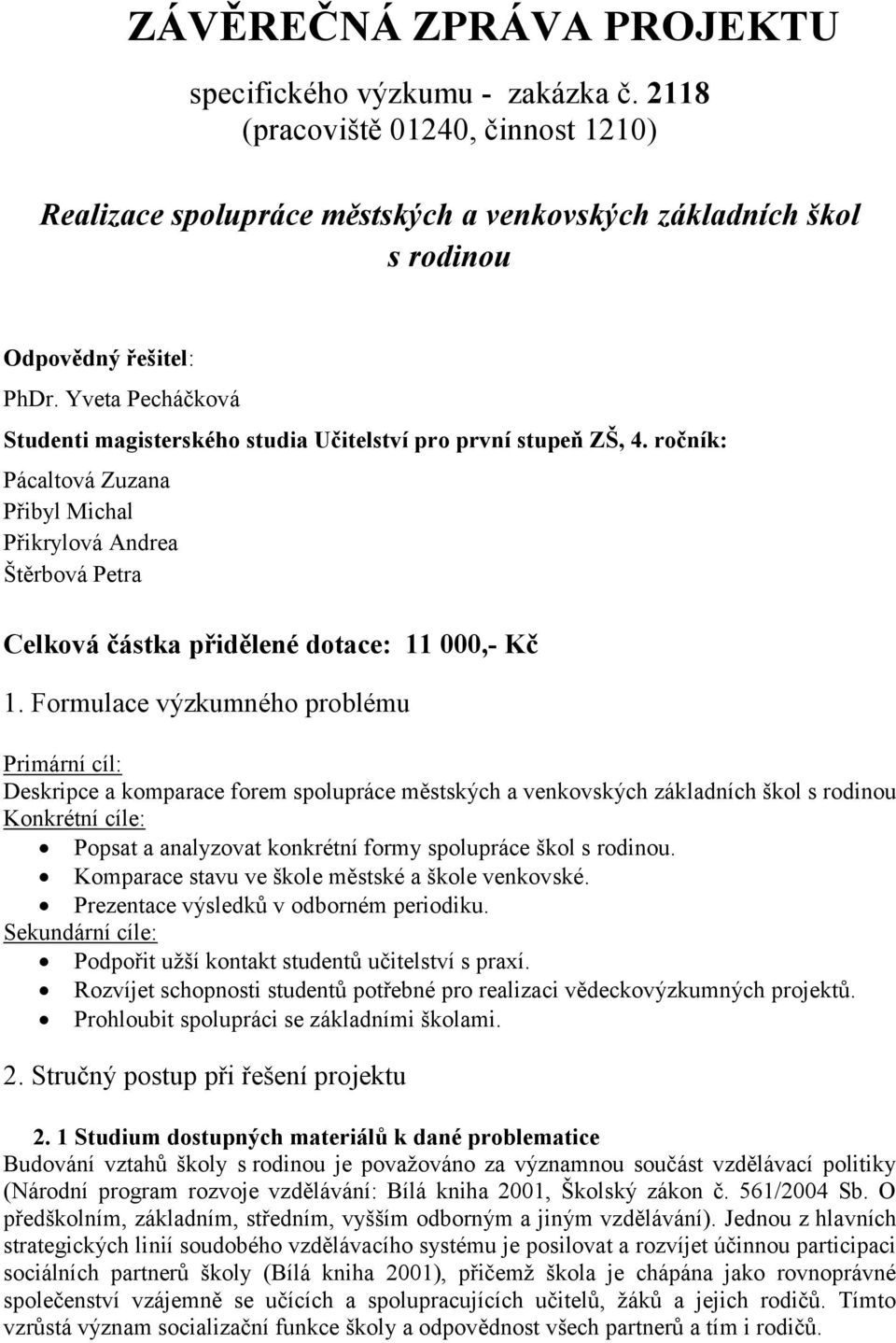 ročník: Pácaltová Zuzana Přibyl Michal Přikrylová Andrea Štěrbová Petra Celková částka přidělené dotace: 11 000,- Kč 1.