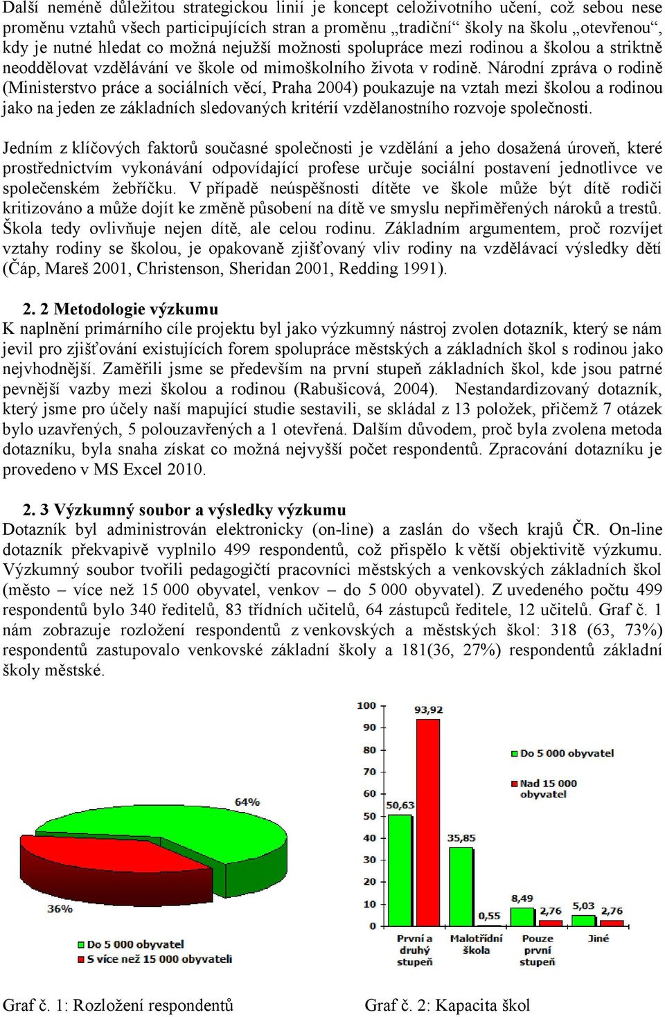 Národní zpráva o rodině (Ministerstvo práce a sociálních věcí, Praha 2004) poukazuje na vztah mezi školou a rodinou jako na jeden ze základních sledovaných kritérií vzdělanostního rozvoje společnosti.