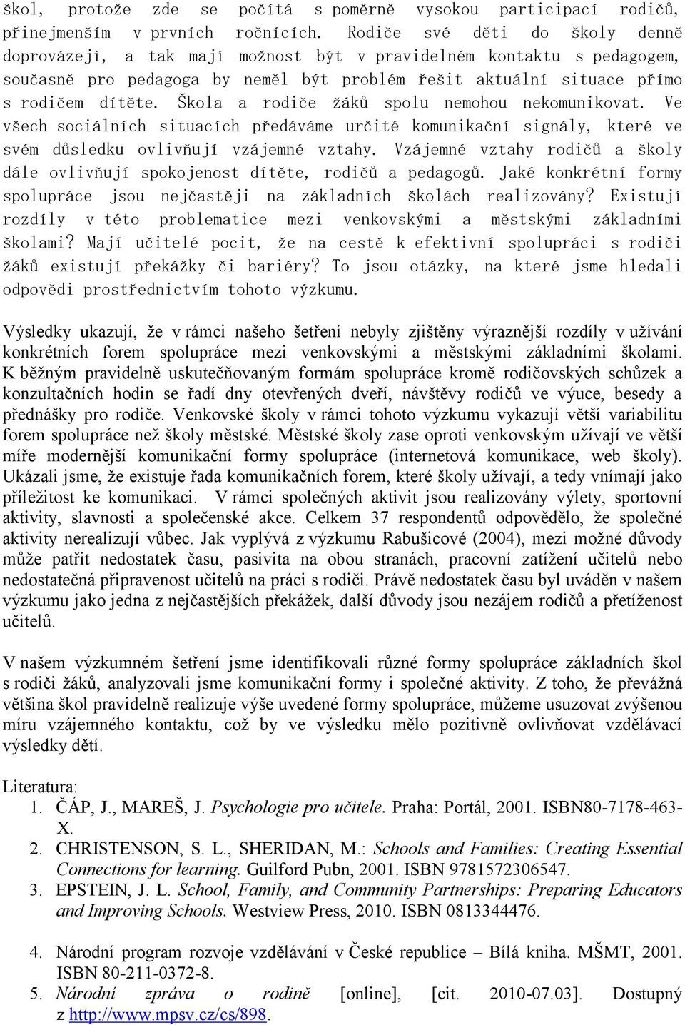 Škola a rodiče žáků spolu nemohou nekomunikovat. Ve všech sociálních situacích předáváme určité komunikační signály, které ve svém důsledku ovlivňují vzájemné vztahy.