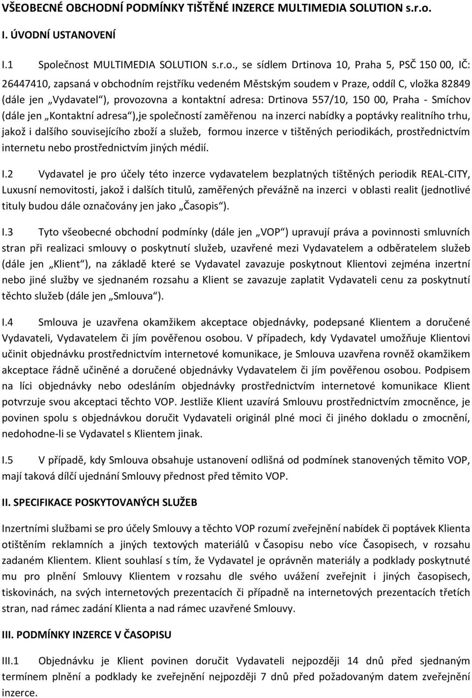 ečnost MULTIMEDIA SOLUTION s.r.o., se sídlem Drtinova 10, Praha 5, PSČ 150 00, IČ: 26447410, zapsaná v obchodním rejstříku vedeném Městským soudem v Praze, oddíl C, vložka 82849 (dále jen Vydavatel