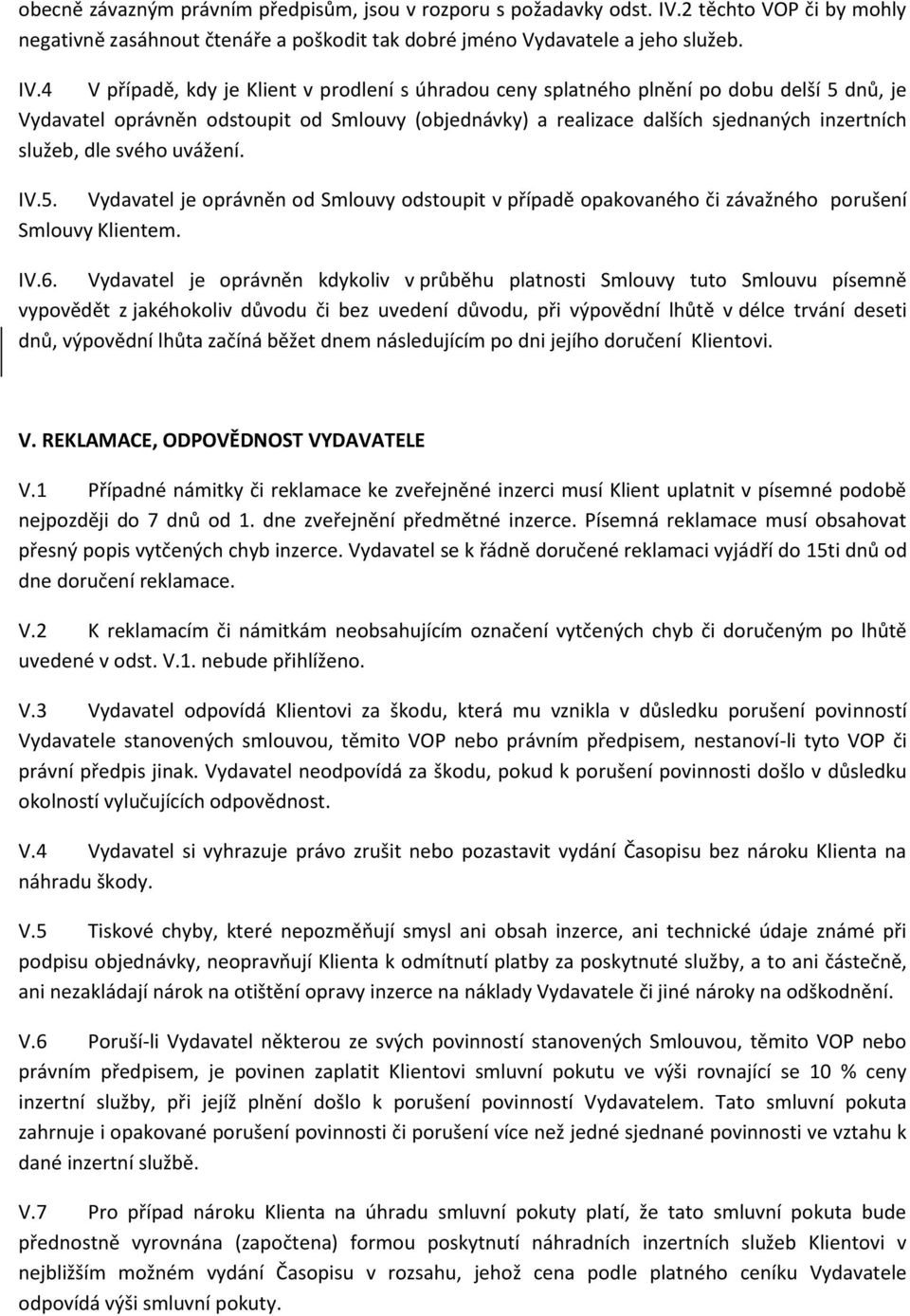 4 V případě, kdy je Klient v prodlení s úhradou ceny splatného plnění po dobu delší 5 dnů, je Vydavatel oprávněn odstoupit od Smlouvy (objednávky) a realizace dalších sjednaných inzertních služeb,