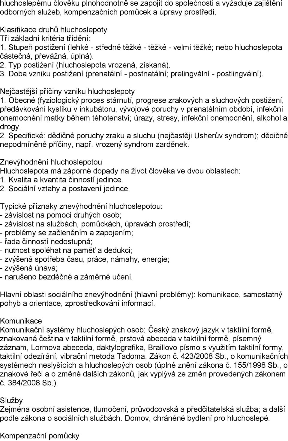 Typ postižení (hluchoslepota vrozená, získaná). 3. Doba vzniku postižení (prenatální - postnatální; prelingvální - postlingvální). Nejčastější příčiny vzniku hluchoslepoty 1.