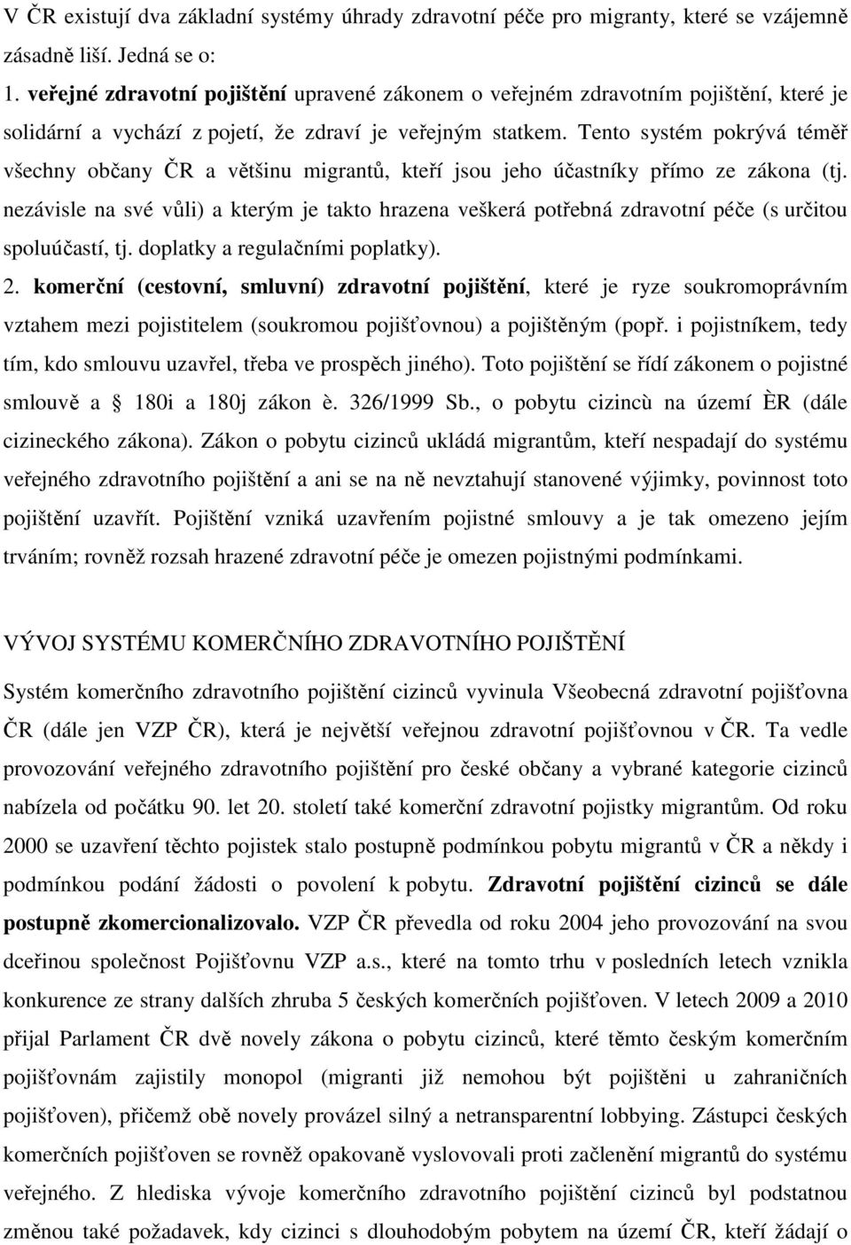 Tento systém pokrývá téměř všechny občany ČR a většinu migrantů, kteří jsou jeho účastníky přímo ze zákona (tj.