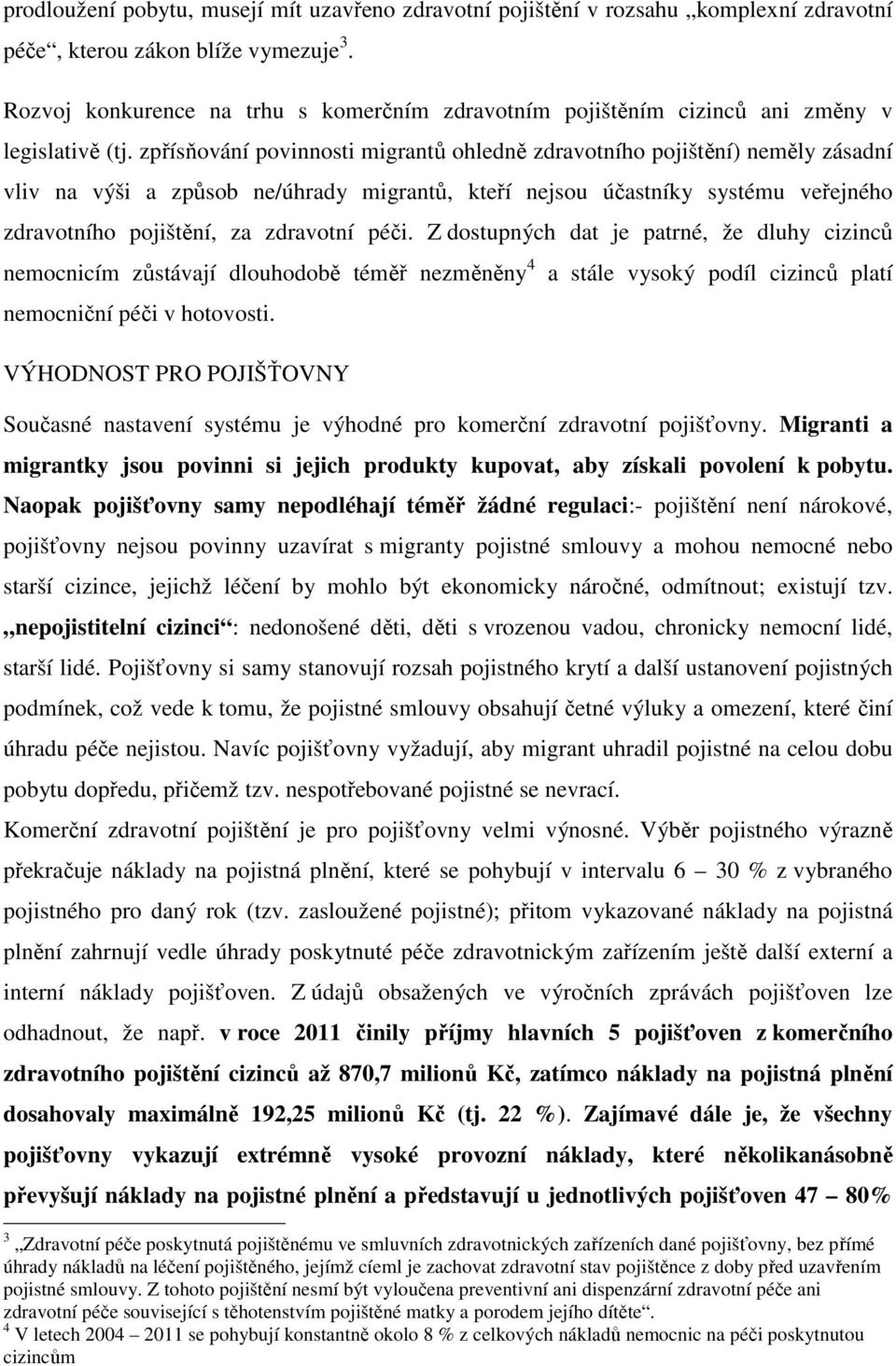 zpřísňování povinnosti migrantů ohledně zdravotního pojištění) neměly zásadní vliv na výši a způsob ne/úhrady migrantů, kteří nejsou účastníky systému veřejného zdravotního pojištění, za zdravotní