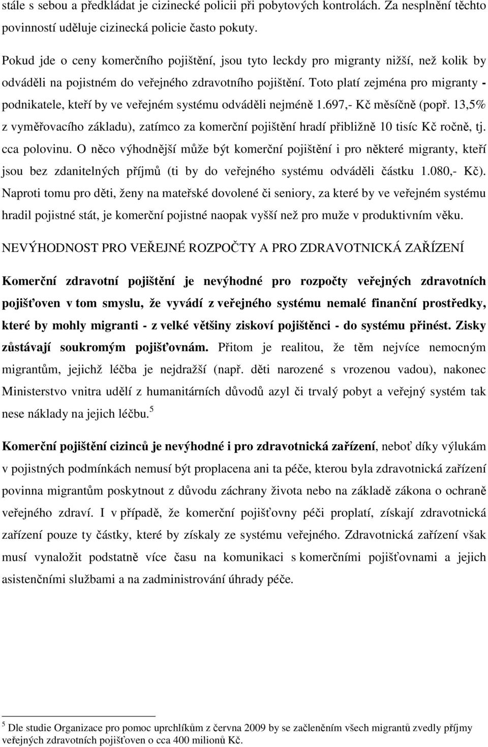 Toto platí zejména pro migranty - podnikatele, kteří by ve veřejném systému odváděli nejméně 1.697,- Kč měsíčně (popř.