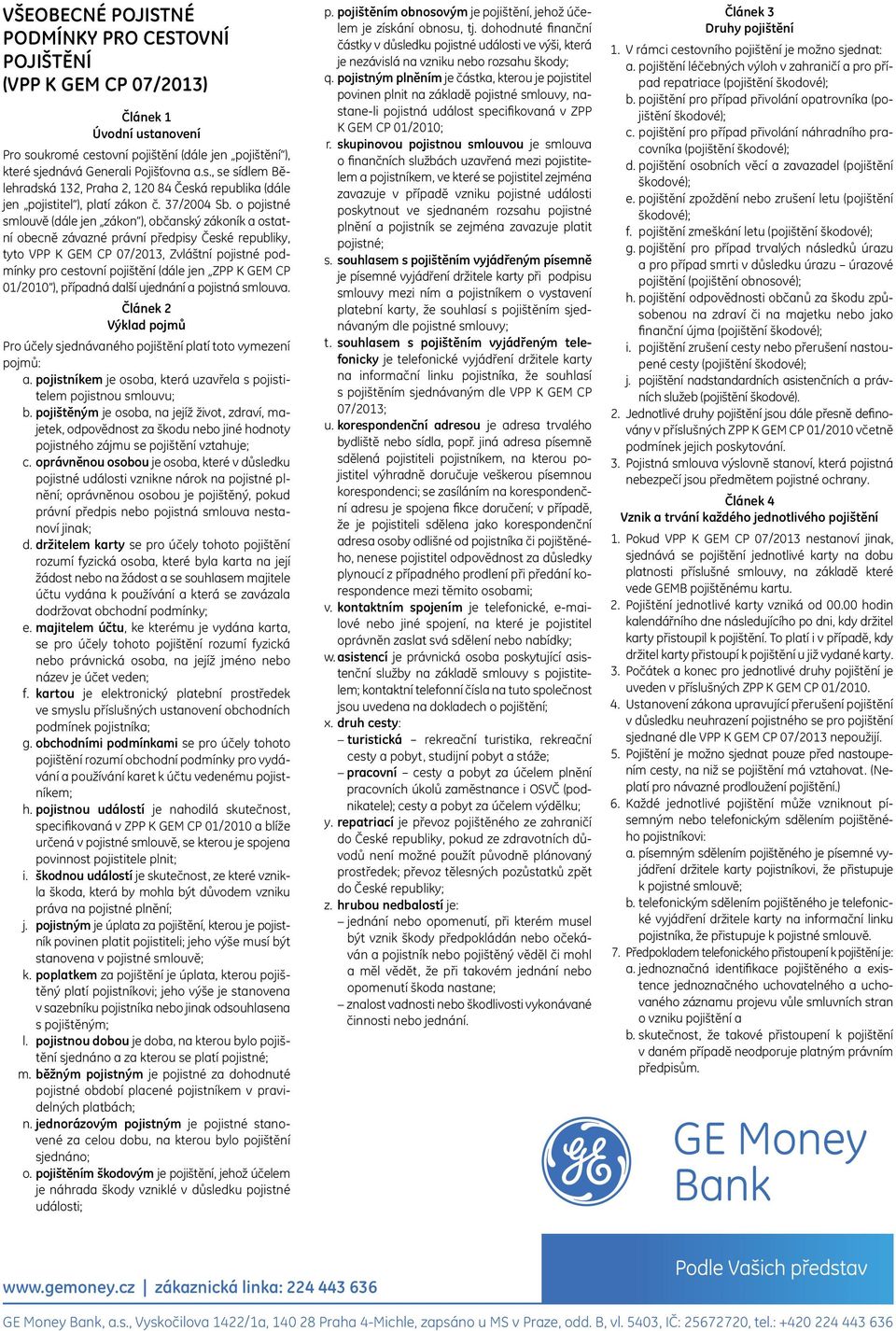 o pojistné smlouvě (dále jen zákon ), občanský zákoník a ostatní obecně závazné právní předpisy České republiky, tyto VPP K GEM CP 07/2013, Zvláštní pojistné podmínky pro cestovní pojištění (dále jen