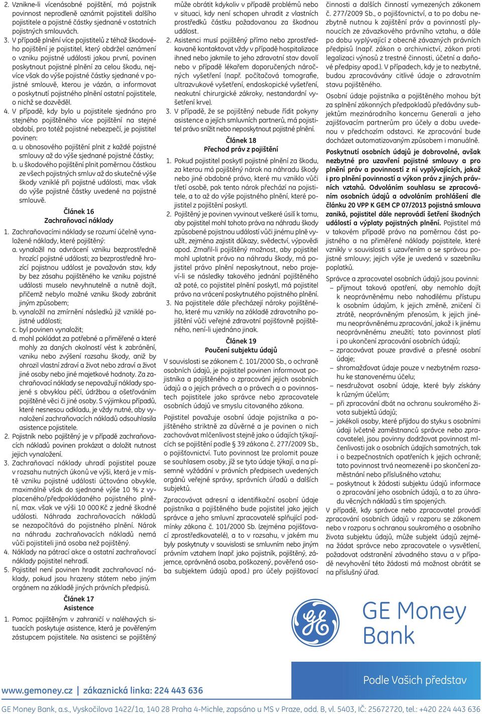 však do výše pojistné částky sjednané v pojistné smlouvě, kterou je vázán, a informovat o poskytnutí pojistného plnění ostatní pojistitele, o nichž se dozvěděl. 4.