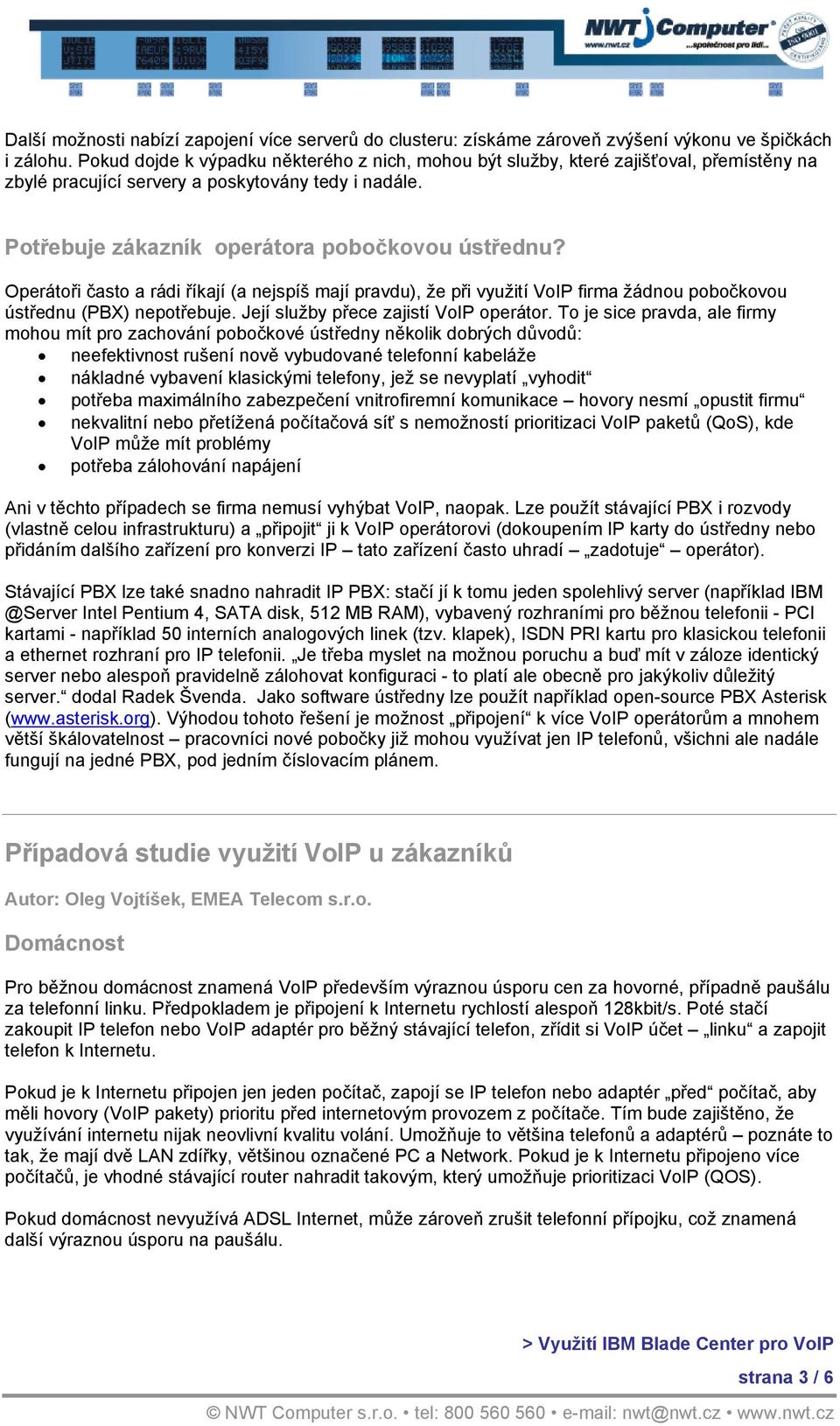 Operátoři často a rádi říkají (a nejspíš mají pravdu), že při využití VoIP firma žádnou pobočkovou ústřednu (PBX) nepotřebuje. Její služby přece zajistí VoIP operátor.