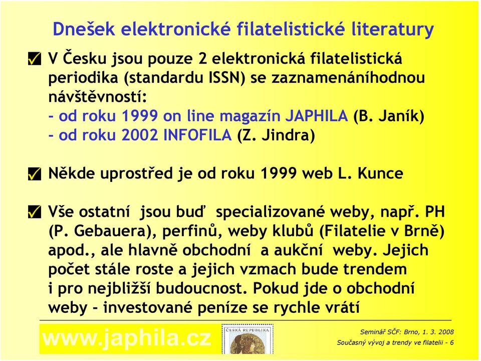 Kunce Vše ostatní jsou buď specializované weby, např. PH (P. Gebauera), perfinů, weby klubů (Filatelie v Brně) apod., ale hlavně obchodní a aukční weby.