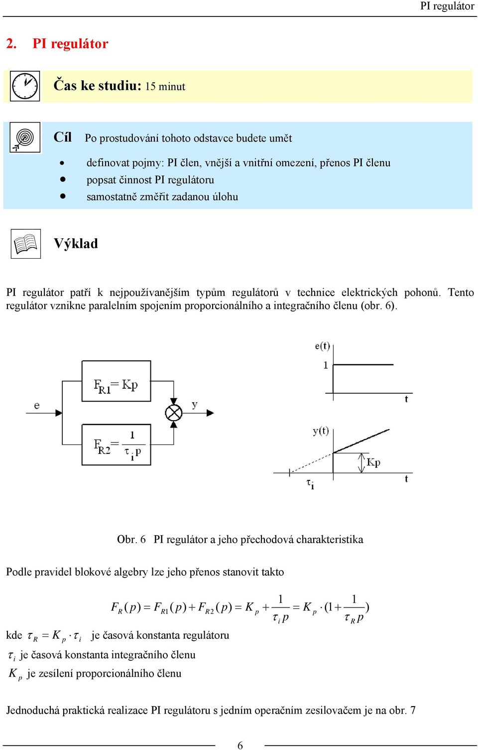 Tento regulátor vznkne aralelním sojením roorconálního a ntegračního členu (obr. 6). Obr.