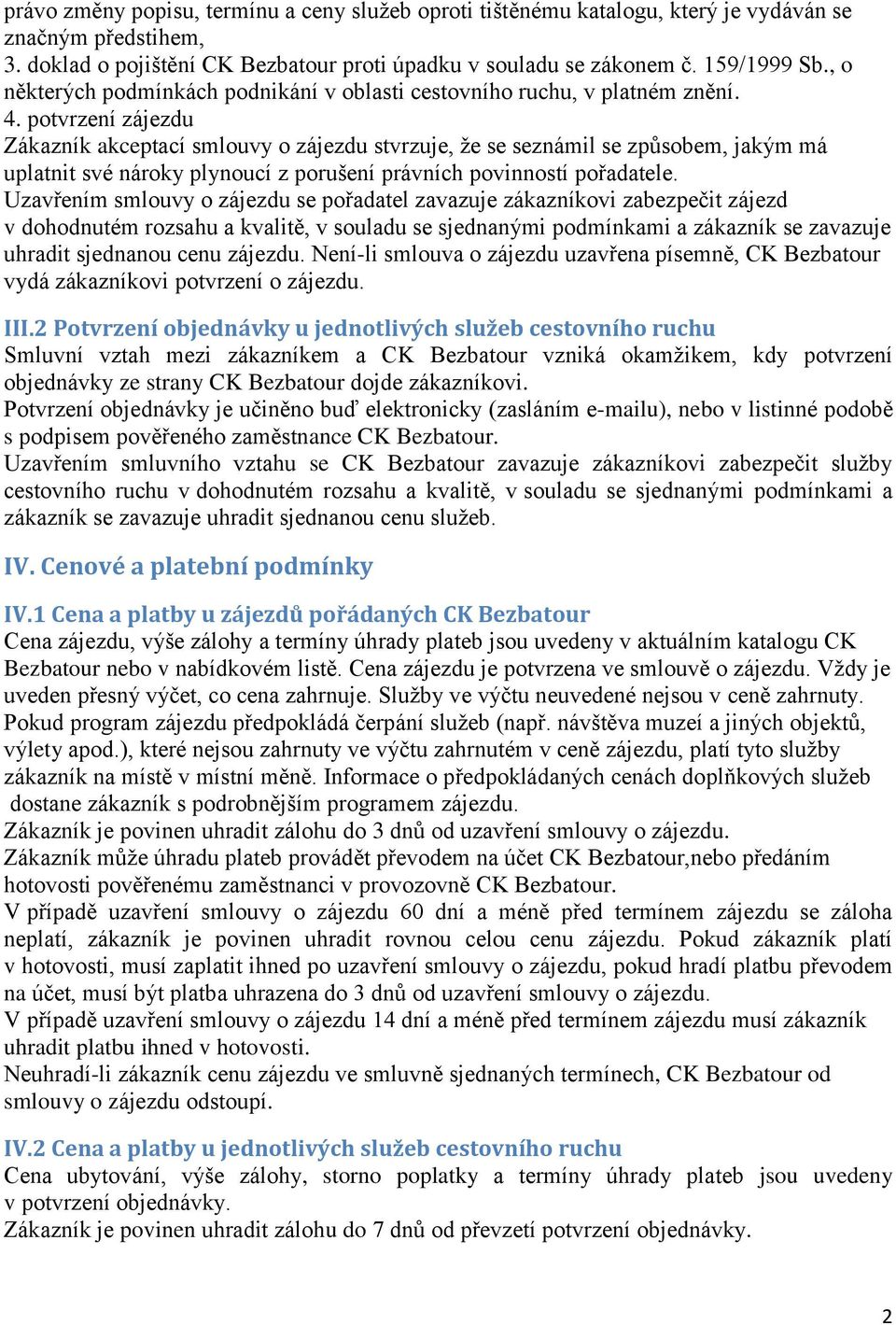 potvrzení zájezdu Zákazník akceptací smlouvy o zájezdu stvrzuje, že se seznámil se způsobem, jakým má uplatnit své nároky plynoucí z porušení právních povinností pořadatele.
