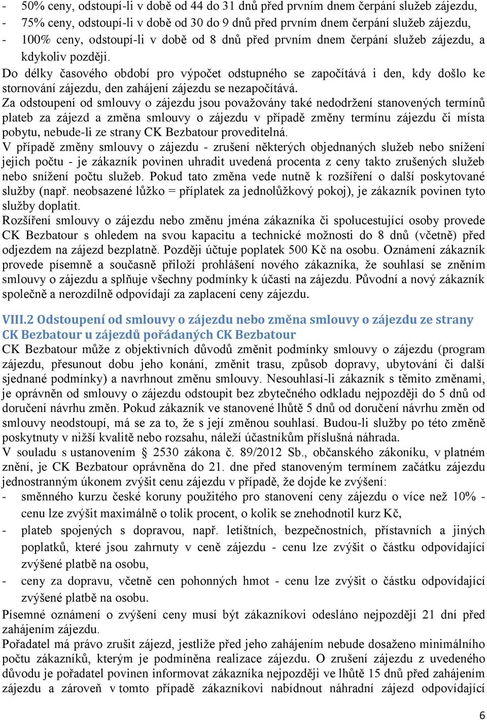 Do délky časového období pro výpočet odstupného se započítává i den, kdy došlo ke stornování zájezdu, den zahájení zájezdu se nezapočítává.