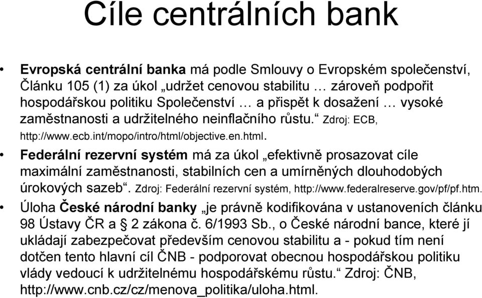 objective.en.html. Federální rezervní systém má za úkol efektivně prosazovat cíle maximální zaměstnanosti, stabilních cen a umírněných dlouhodobých úrokových sazeb.