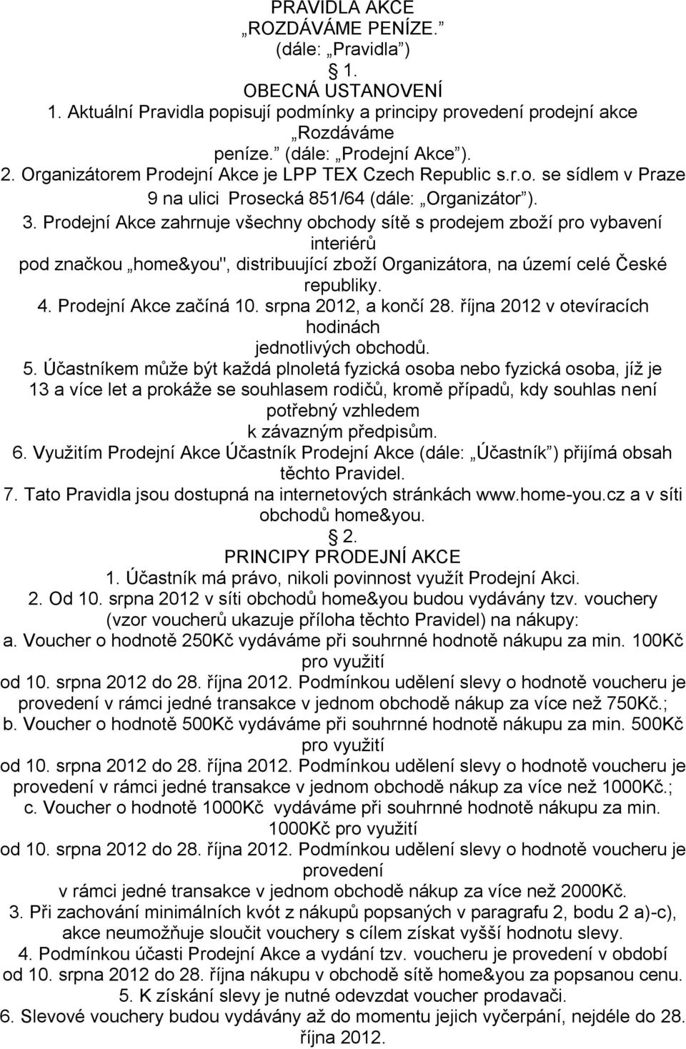 Prodejní Akce zahrnuje všechny obchody sítě s prodejem zboží pro vybavení interiérů pod značkou home&you", distribuující zboží Organizátora, na území celé České republiky. 4. Prodejní Akce začíná 10.