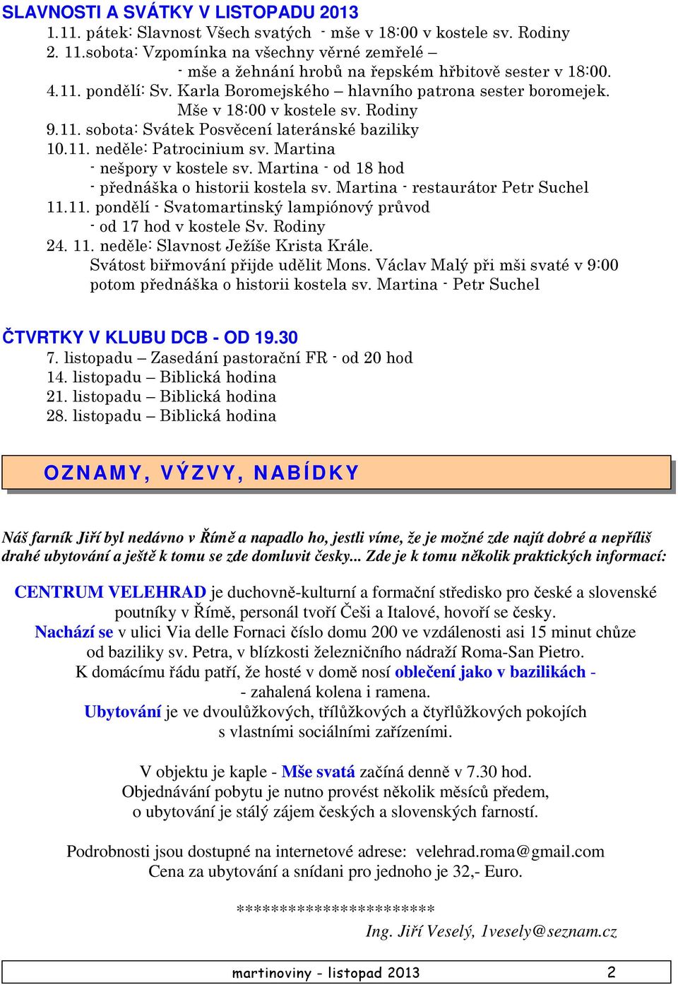 Rodiny 9.11. sobota: Svátek Posvěcení lateránské baziliky 10.11. neděle: Patrocinium sv. Martina - nešpory v kostele sv. Martina - od 18 hod - přednáška o historii kostela sv.