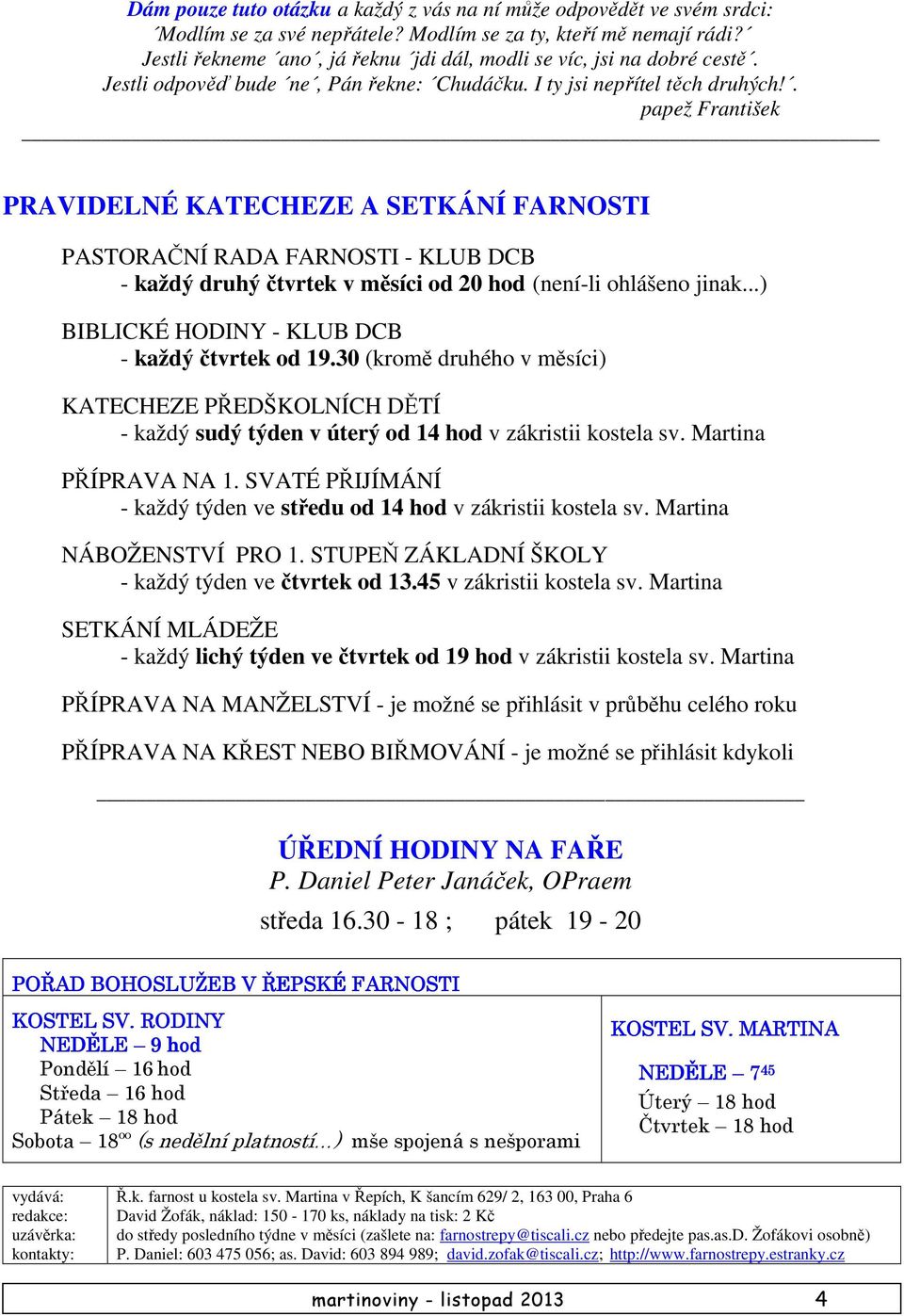 . papež František PRAVIDELNÉ KATECHEZE A SETKÁNÍ FARNOSTI PASTORAČNÍ RADA FARNOSTI - KLUB DCB - každý druhý čtvrtek v měsíci od 20 hod (není-li ohlášeno jinak.