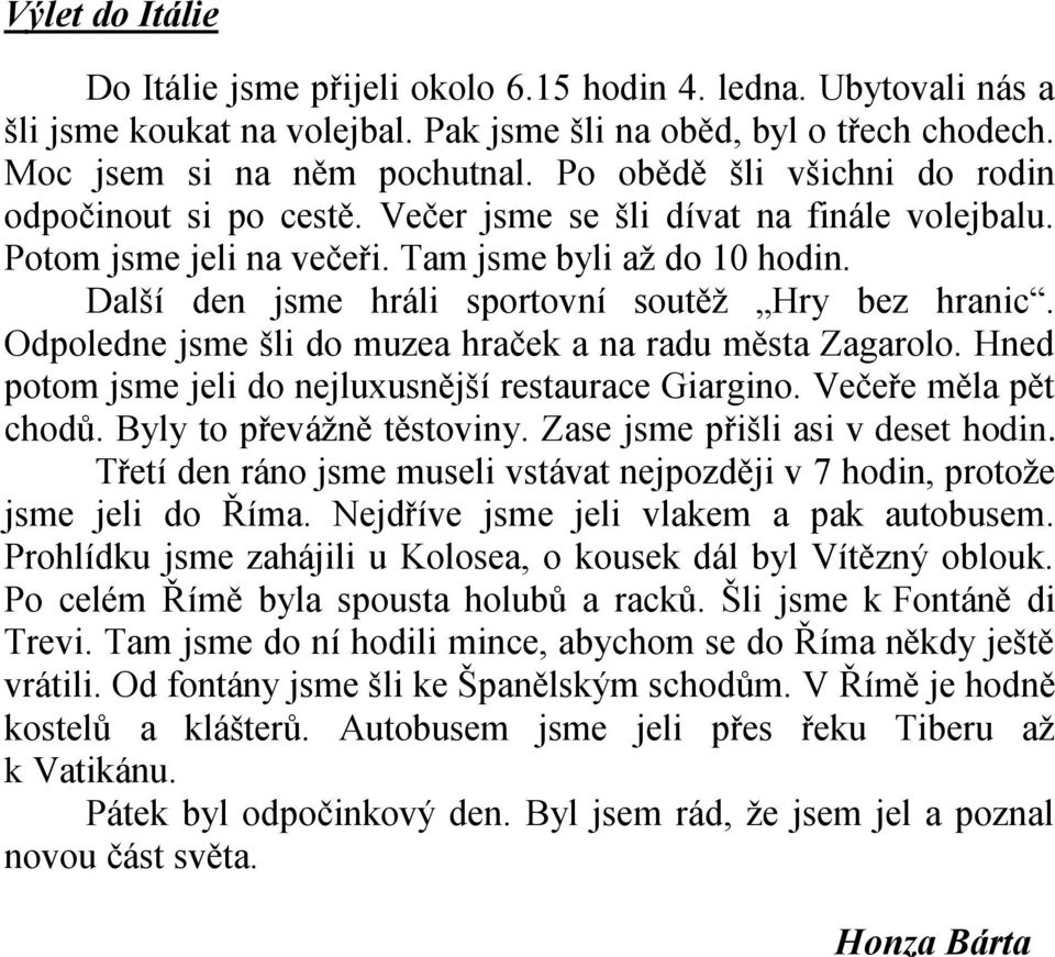 Další den jsme hráli sportovní soutěţ Hry bez hranic. Odpoledne jsme šli do muzea hraček a na radu města Zagarolo. Hned potom jsme jeli do nejluxusnější restaurace Giargino. Večeře měla pět chodů.