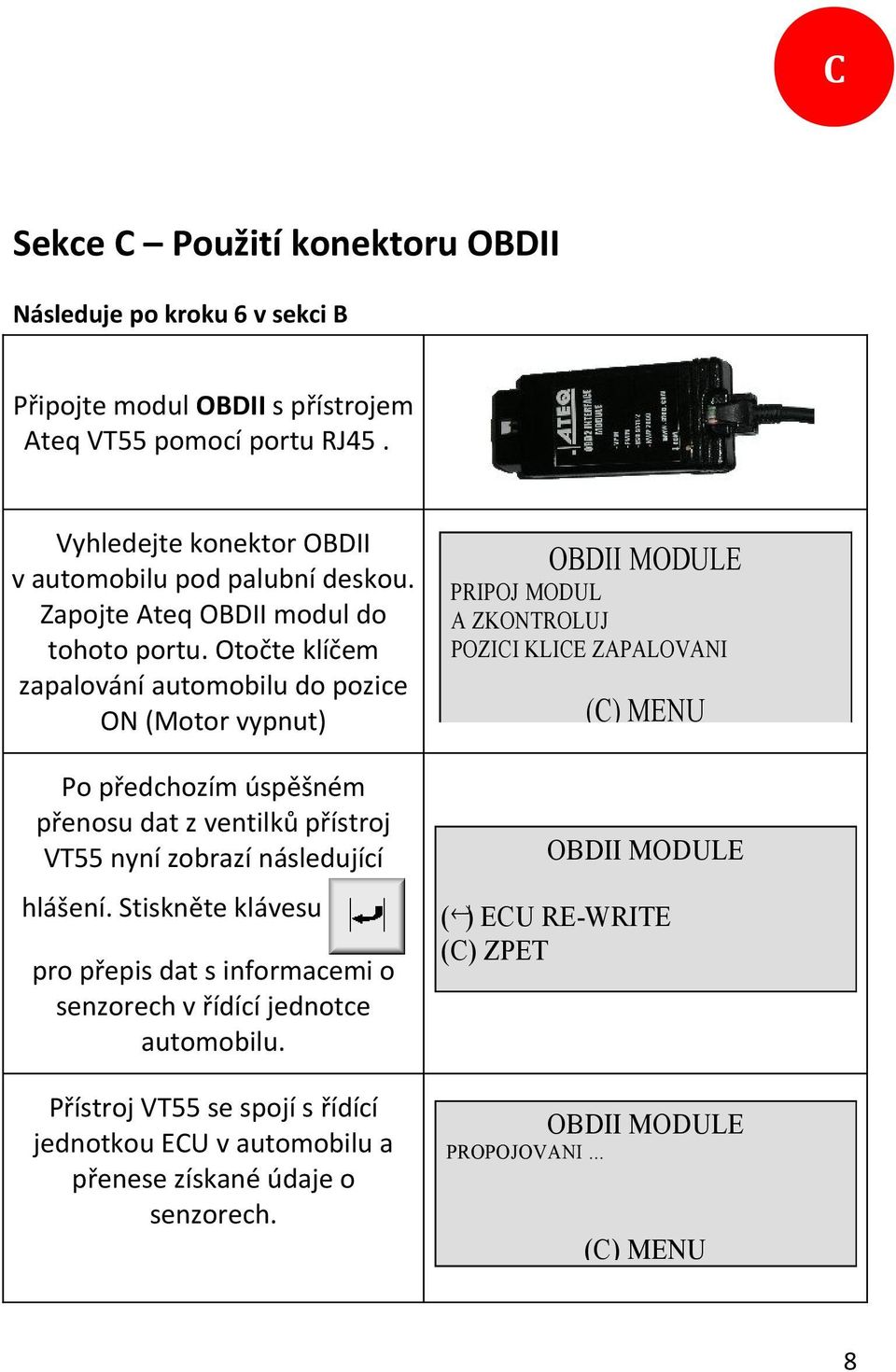 Otočte klíčem zapalování automobilu do pozice ON (Motor vypnut) Po předchozím úspěšném přenosu dat z ventilků přístroj VT55 nyní zobrazí následující hlášení.