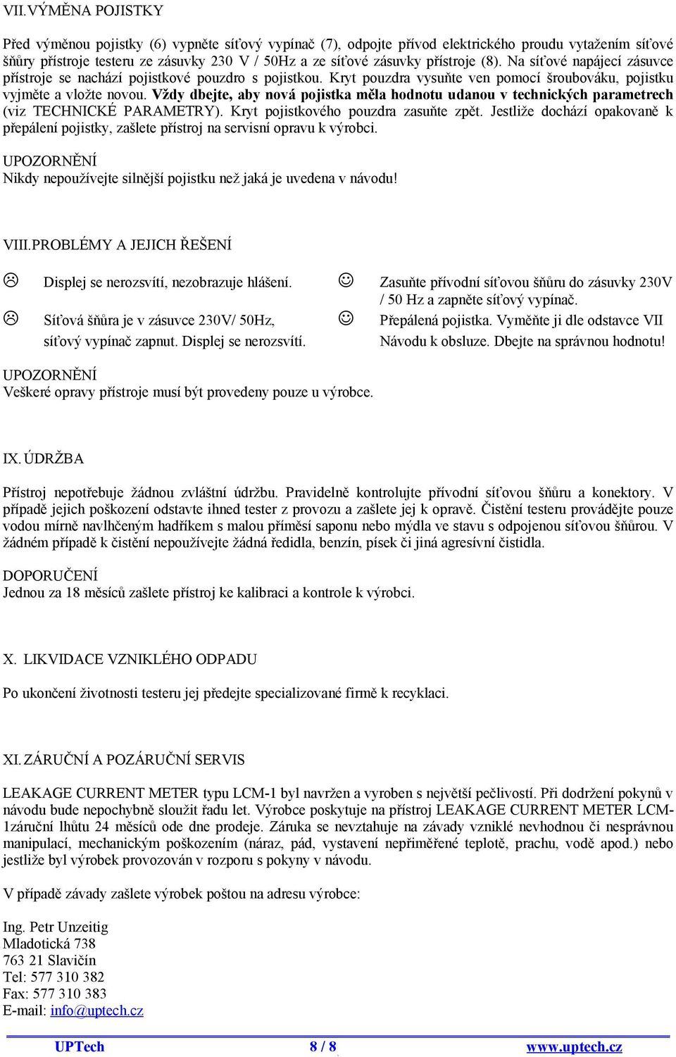 Vždy dbejte, aby nová pojistka měla hodnotu udanou v technických parametrech (viz TECHNICKÉ PARAMETRY). Kryt pojistkového pouzdra zasuňte zpět.