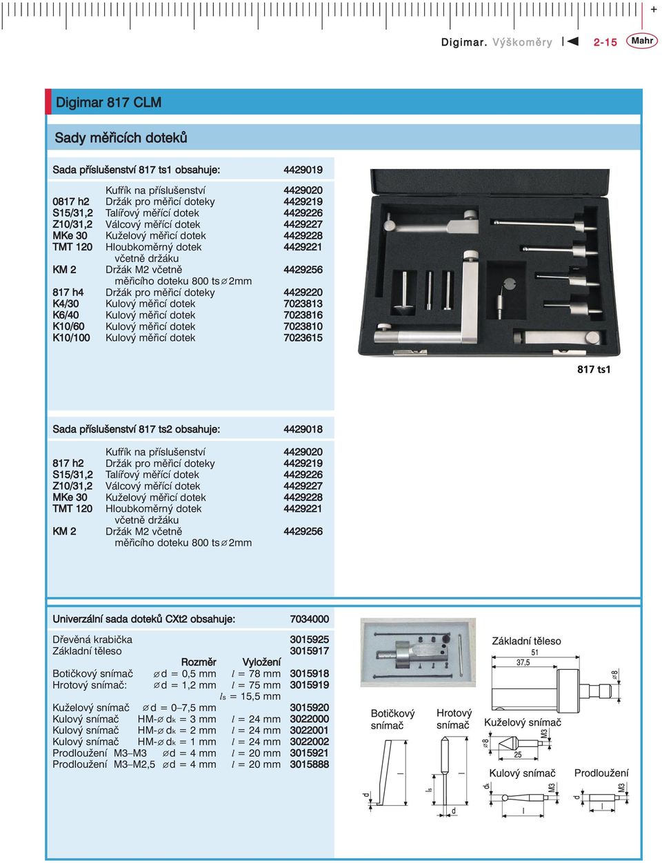 4429226 Z10/31,2 Válcový měřící dotek 4429227 MKe 30 Kuželový měřicí dotek 4429228 TMT 120 Hloubkoměrný dotek 4429221 včetně držáku KM 2 Držák M2 včetně 4429256 měřicího doteku 800 ts 2mm 817 h4