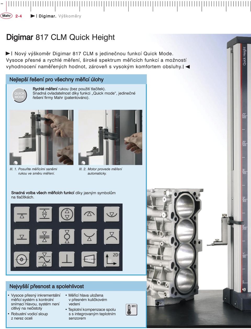 Nejlepší řešení pro všechny měřicí úlohy Rychlé měření rukou (bez použití tlačítek). Snadná ovladatelnost díky funkci Quick mode, jedinečné řešení firmy Mahr (patentováno). Ill. 1.