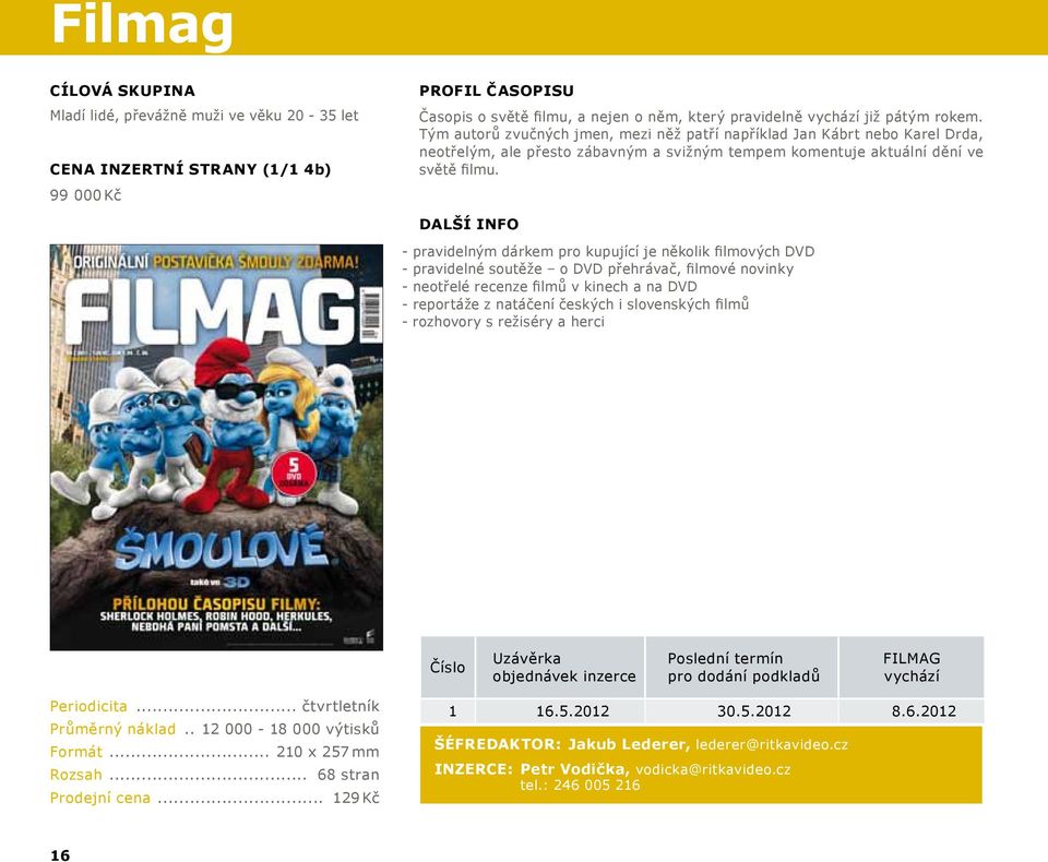 další info - pravidelným dárkem pro kupující je několik filmových DVD - pravidelné soutěže o DVD přehrávač, filmové novinky - neotřelé recenze filmů v kinech a na DVD - reportáže z natáčení českých i