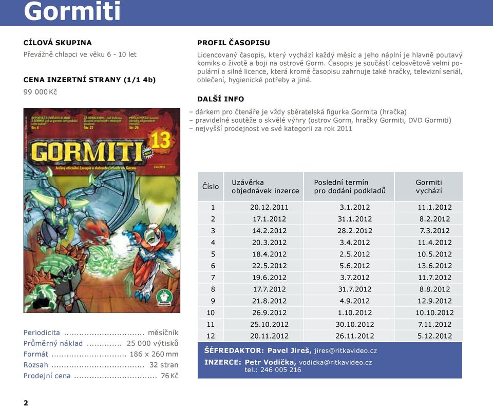 další info dárkem pro čtenáře je vždy sběratelská figurka Gormita (hračka) pravidelné soutěže o skvělé výhry (ostrov Gorm, hračky Gormiti, DVD Gormiti) nejvyšší prodejnost ve své kategorii za rok