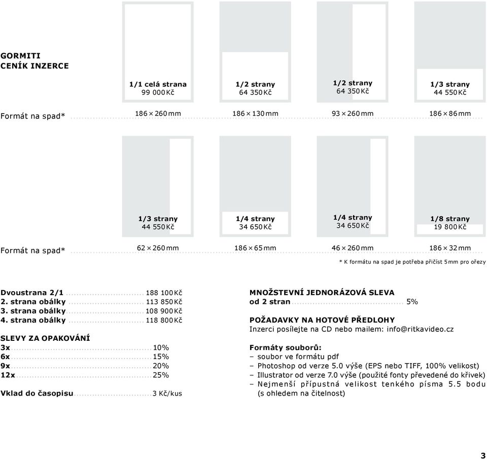 ..25% Vklad do časopisu...3 Kč/kus Množstevní jednorázová sleva od 2 stran... 5% požadavky na hotové předlohy Inzerci posílejte na CD nebo mailem: info@ritkavideo.
