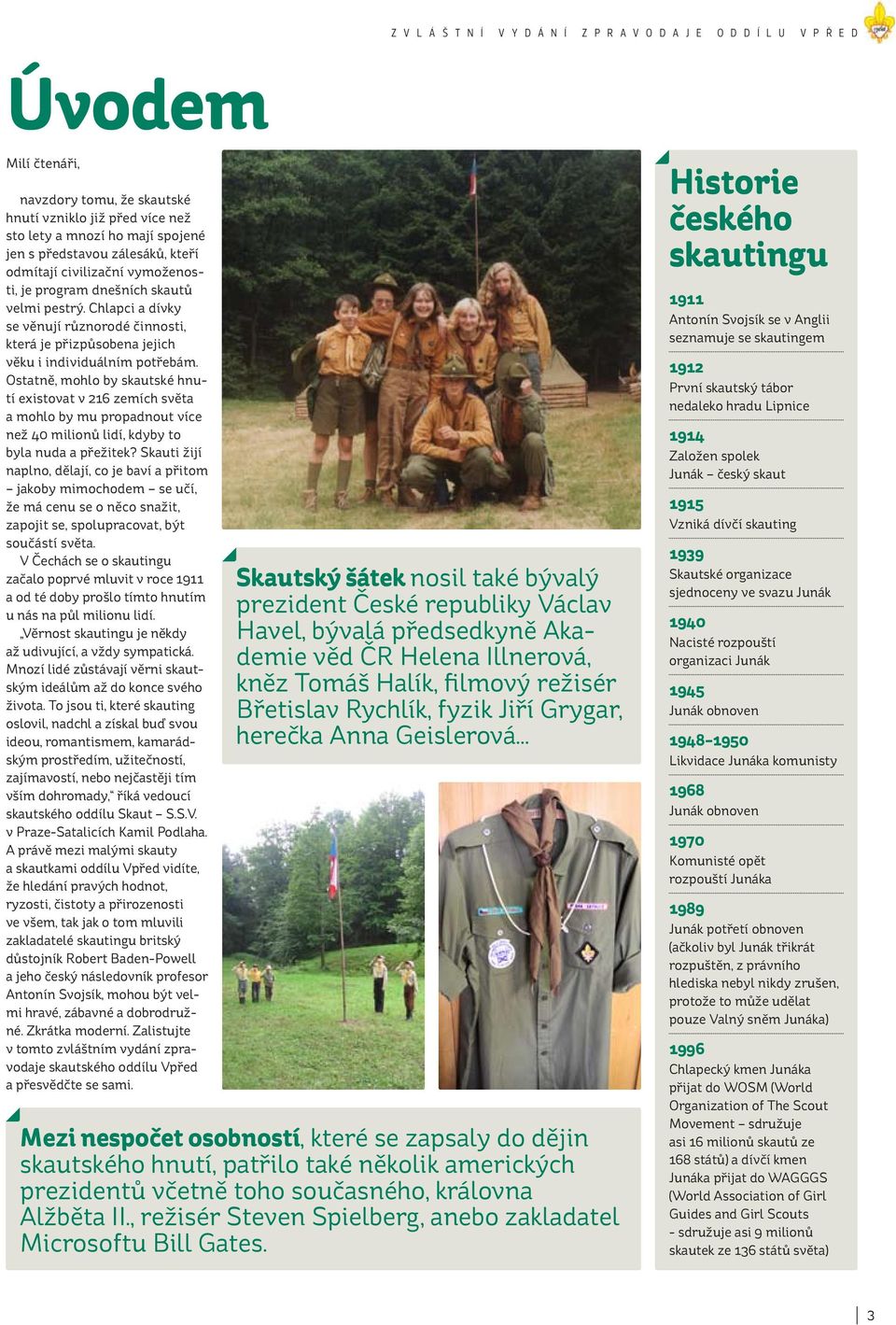 Ostatně, mohlo by skautské hnutí existovat v 216 zemích světa a mohlo by mu propadnout více než 40 milionů lidí, kdyby to byla nuda a přežitek?