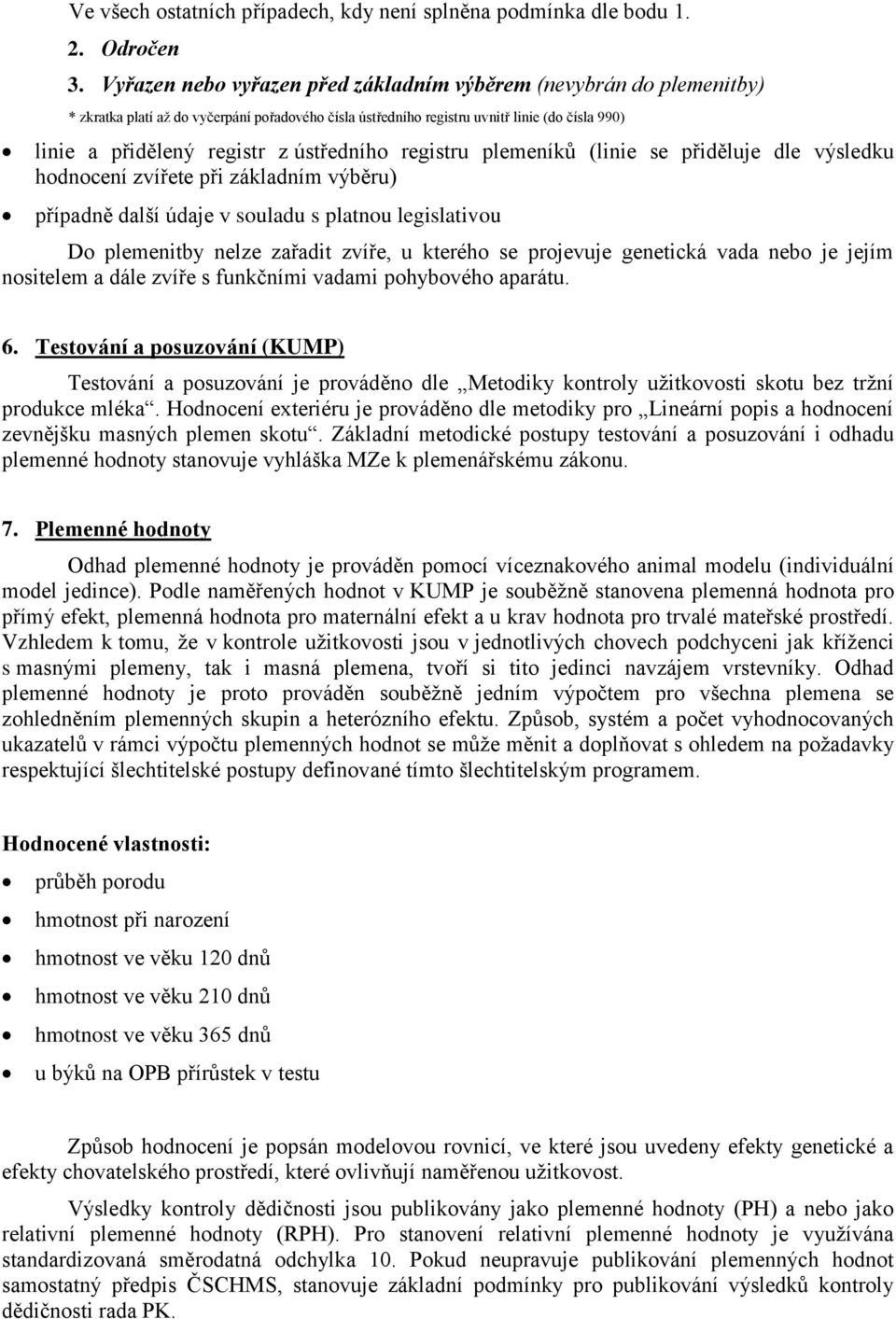 ústředního registru plemeníků (linie se přiděluje dle výsledku hodnocení zvířete při základním výběru) případně další údaje v souladu s platnou legislativou Do plemenitby nelze zařadit zvíře, u