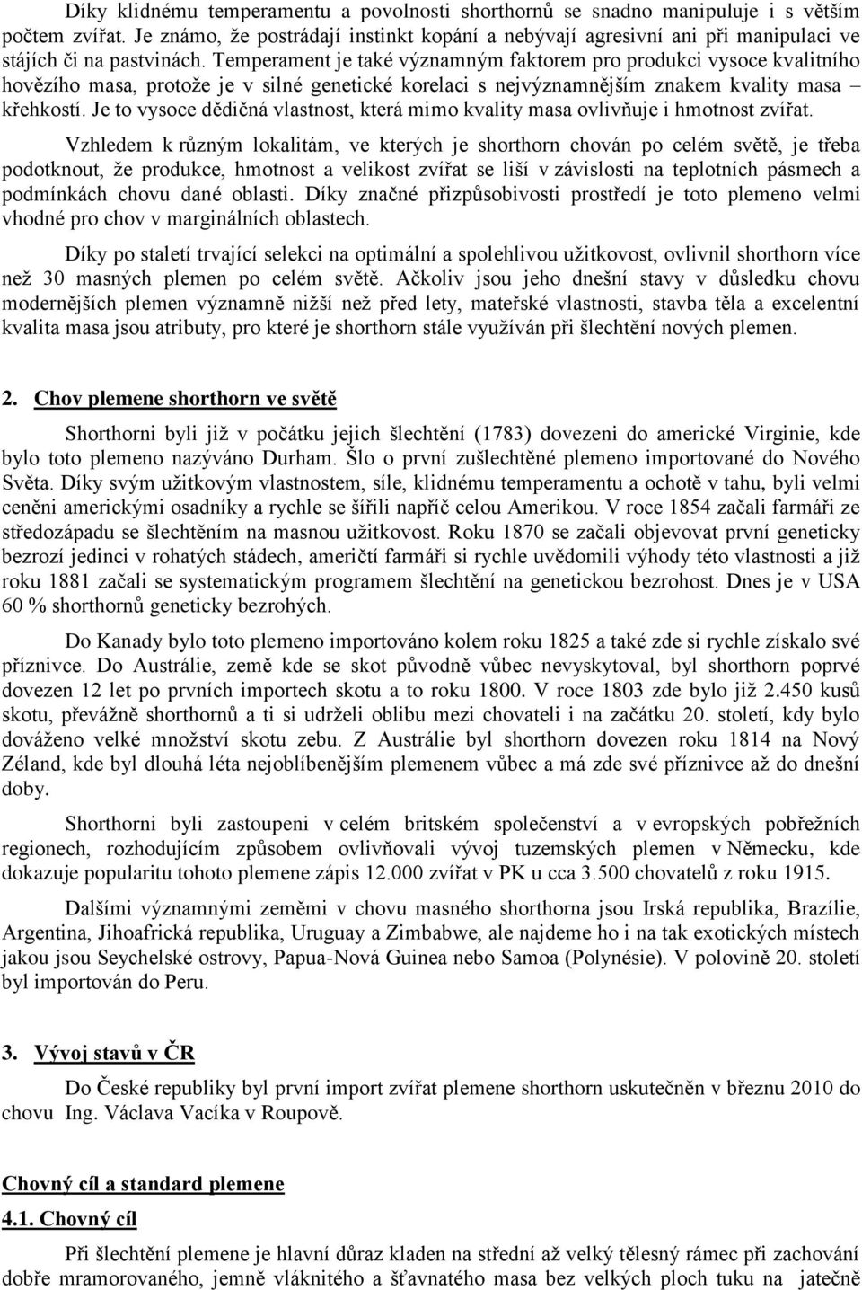Temperament je také významným faktorem pro produkci vysoce kvalitního hovězího masa, protože je v silné genetické korelaci s nejvýznamnějším znakem kvality masa křehkostí.